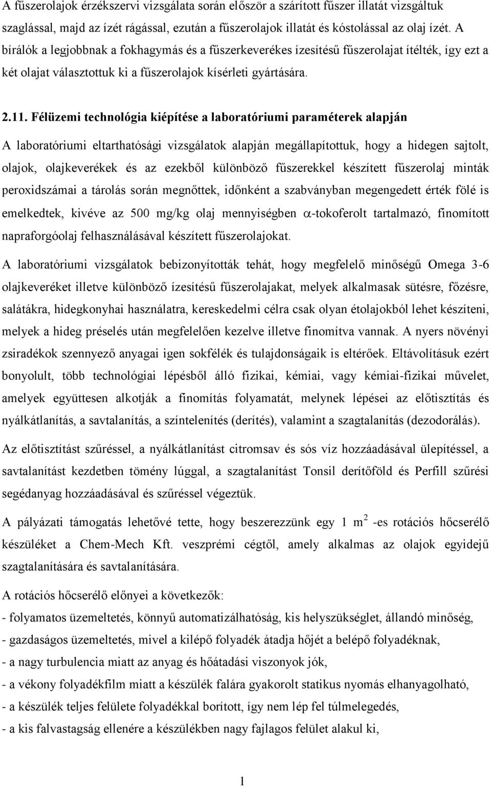 Félüzemi technológia kiépítése a laboratóriumi paraméterek alapján A laboratóriumi eltarthatósági vizsgálatok alapján megállapítottuk, hogy a hidegen sajtolt, olajok, olajkeverékek és az ezekből