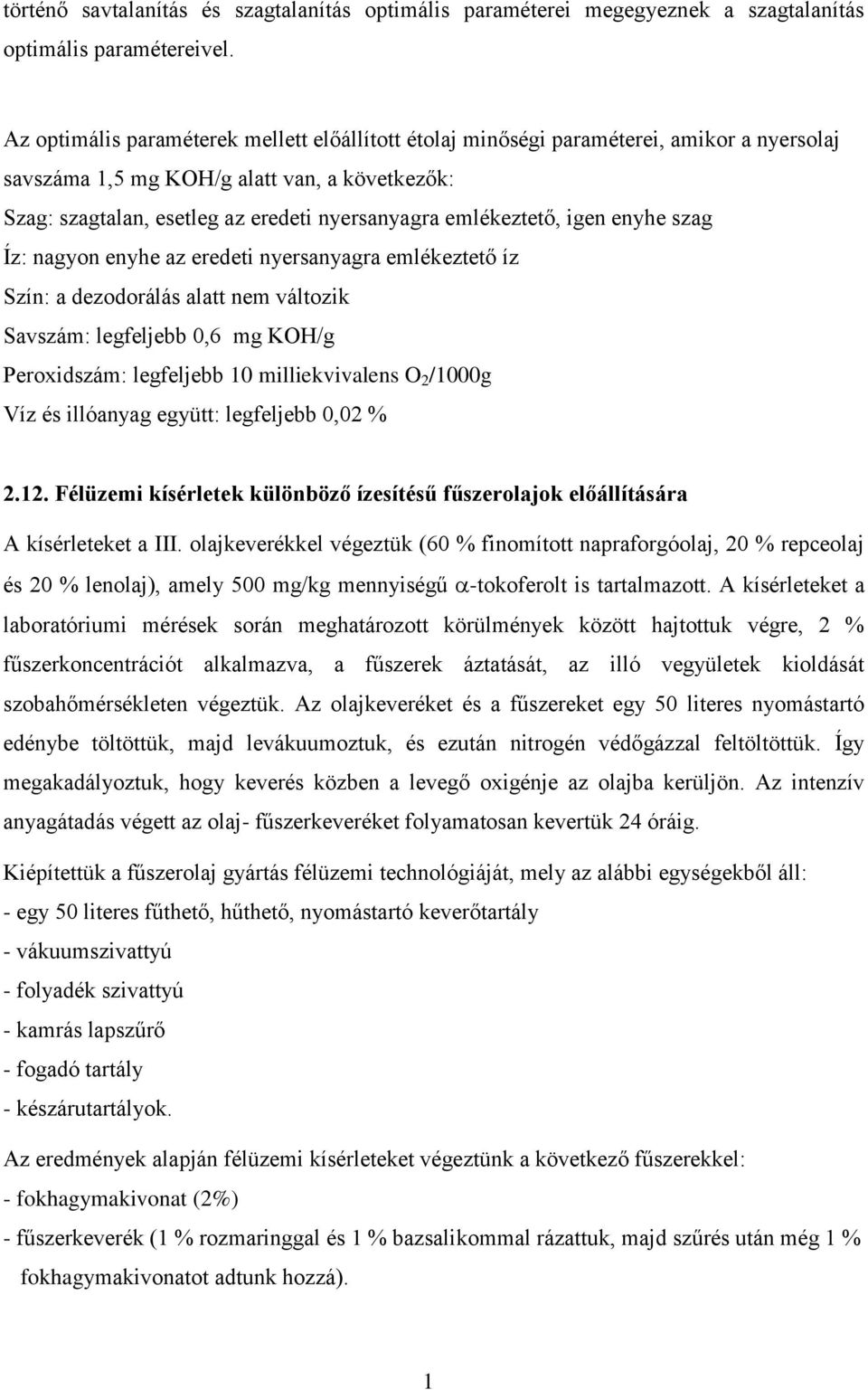 emlékeztető, igen enyhe szag Íz: nagyon enyhe az eredeti nyersanyagra emlékeztető íz Szín: a dezodorálás alatt nem változik Savszám: legfeljebb 0,6 mg KOH/g Peroxidszám: legfeljebb 10 milliekvivalens