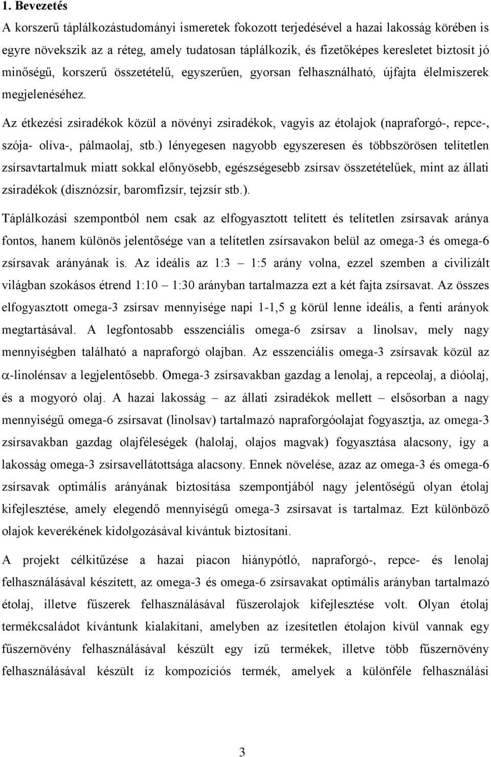 Az étkezési zsiradékok közül a növényi zsiradékok, vagyis az étolajok (napraforgó-, repce-, szója- olíva-, pálmaolaj, stb.
