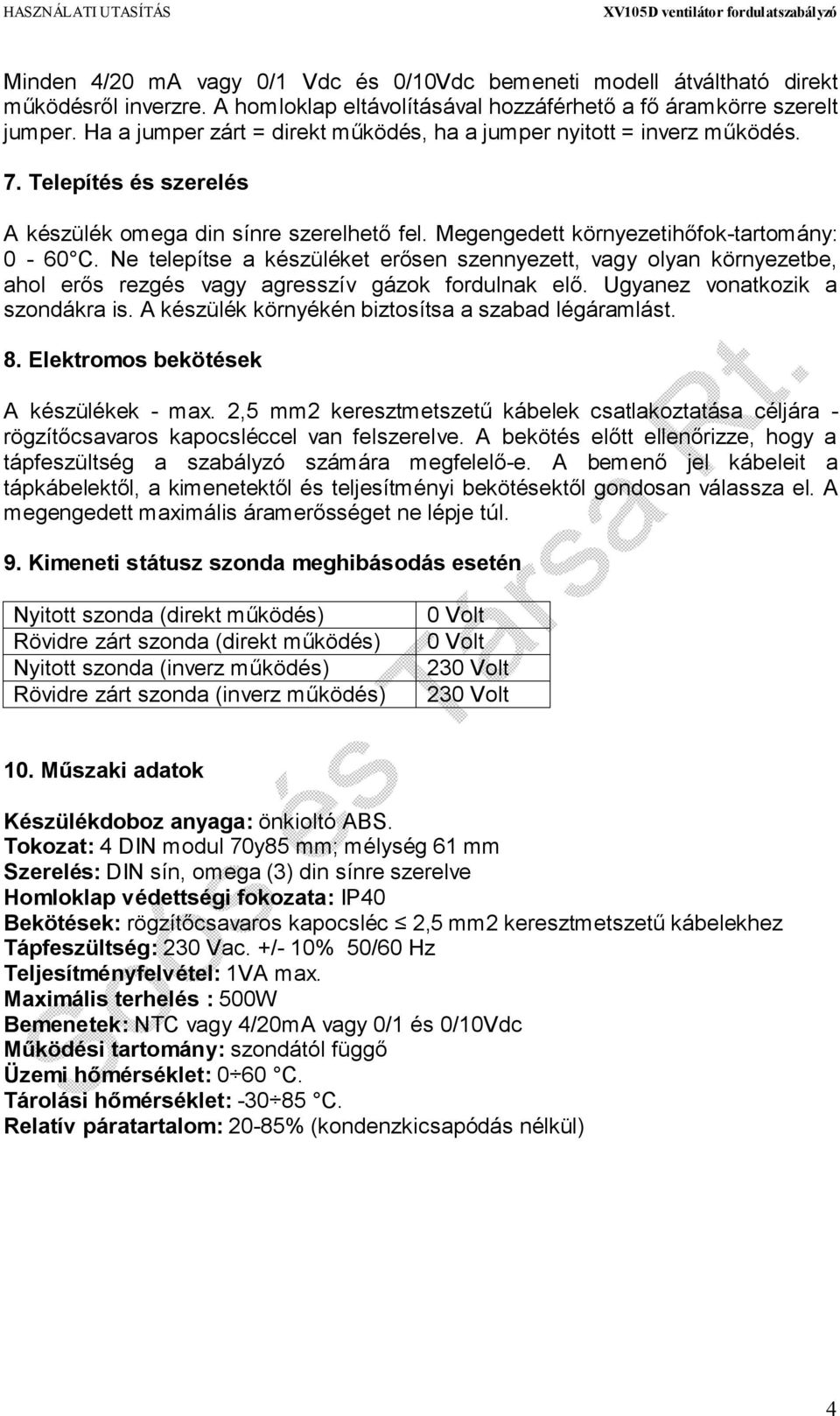 Ne telepítse a készüléket erősen szennyezett, vagy olyan környezetbe, ahol erős rezgés vagy agresszív gázok fordulnak elő. Ugyanez vonatkozik a szondákra is.