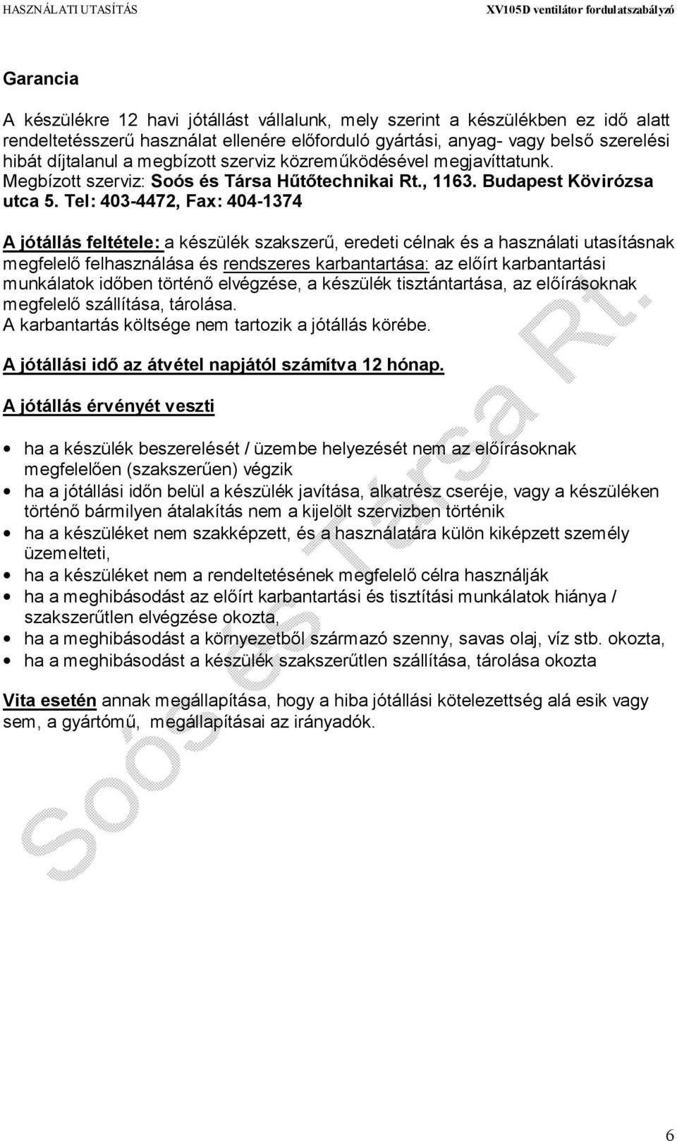 Tel: 403-4472, Fax: 404-1374 A jótállás feltétele: a készülék szakszerű, eredeti célnak és a használati utasításnak megfelelő felhasználása és rendszeres karbantartása: az előírt karbantartási