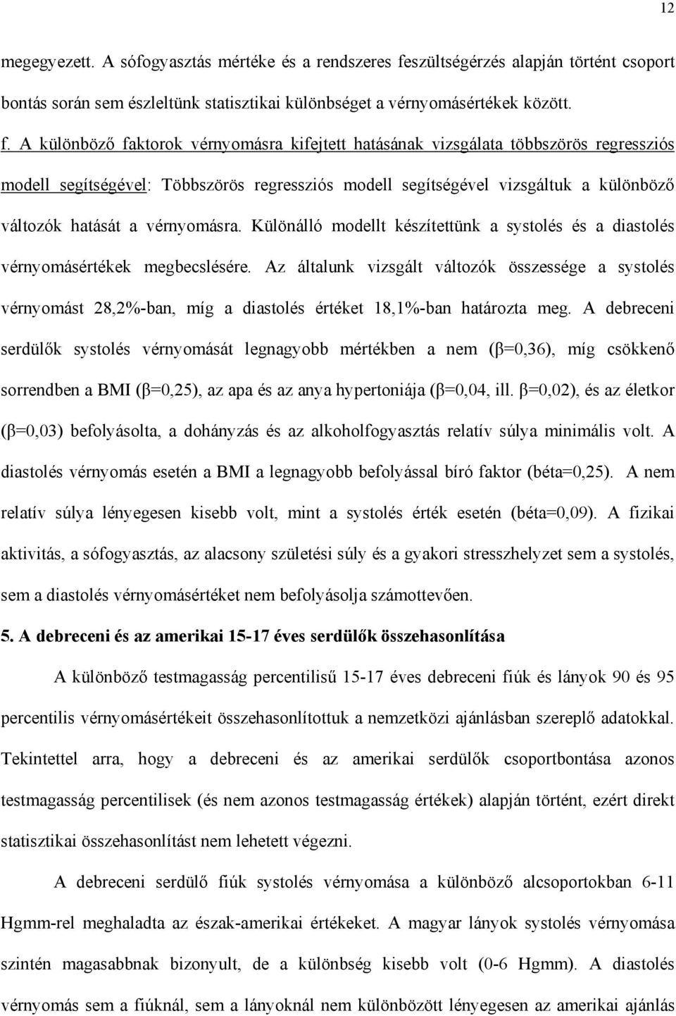 A különböz faktorok vérnyomásra kifejtett hatásának vizsgálata többszörös regressziós modell segítségével: Többszörös regressziós modell segítségével vizsgáltuk a különböz változók hatását a