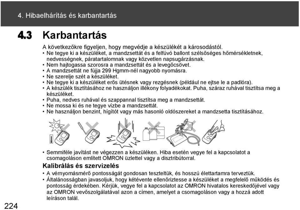 Nem hajtogassa szorosra a mandzsettát és a levegőcsövet. A mandzsettát ne fújja 299 Hgmm-nél nagyobb nyomásra. Ne szerelje szét a készüléket.