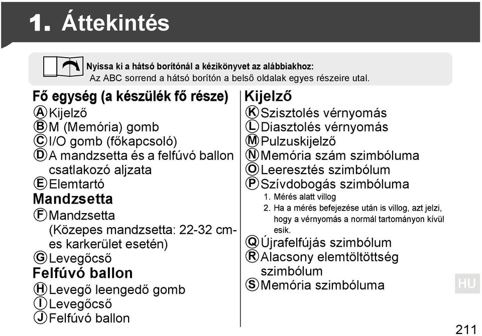 22-32 cmes karkerület esetén) G Levegőcső Felfúvó ballon H Levegő leengedő gomb I Levegőcső J Felfúvó ballon Kijelző K L M N O P Q R S Szisztolés vérnyomás Diasztolés vérnyomás Pulzuskijelző Memória