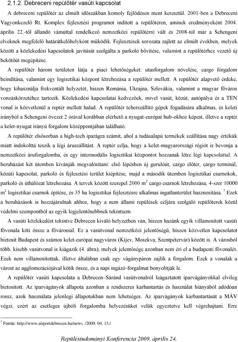 -től állandó vámúttal rendelkező nemzetközi repülőtérré vált és 2008-tól már a Schengeni elveknek megfelelő határátkelőhelyként működik.