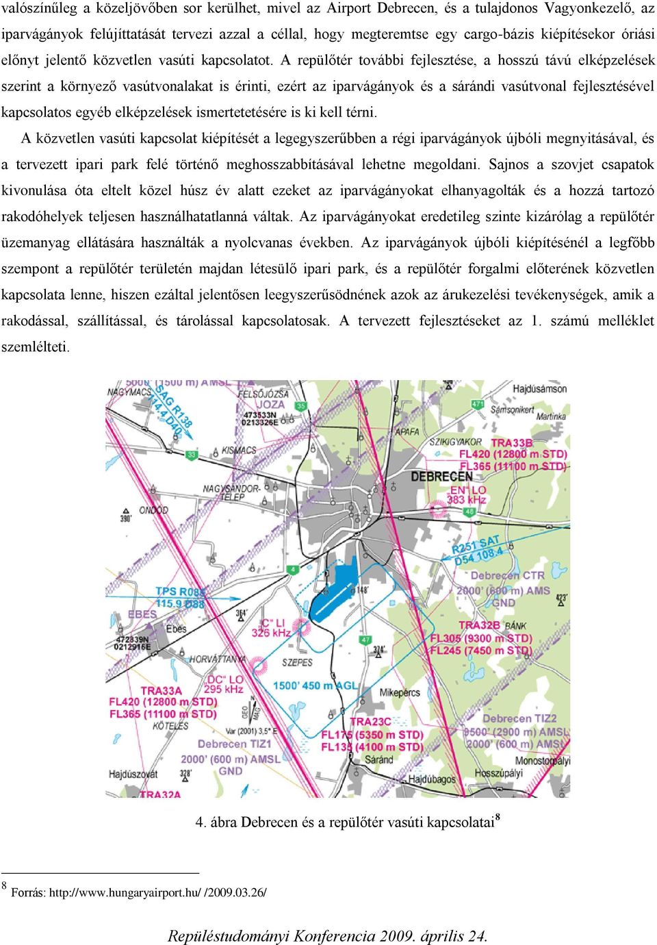 A repülőtér további fejlesztése, a hosszú távú elképzelések szerint a környező vasútvonalakat is érinti, ezért az iparvágányok és a sárándi vasútvonal fejlesztésével kapcsolatos egyéb elképzelések