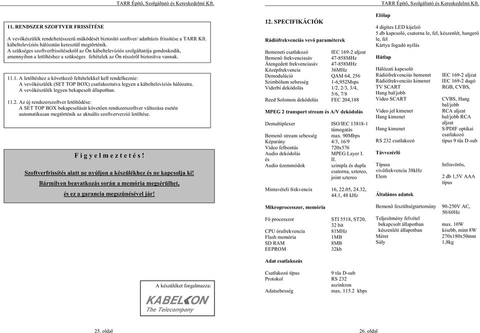 .1. A letöltéshez a következ feltételekkel kell rendelkeznie: A vevkészülék (SET TOP BOX) csatlakoztatva legyen a kábeltelevíziós hálózatra. A vevkészülék legyen bekapcsolt állapotban. 11.2.