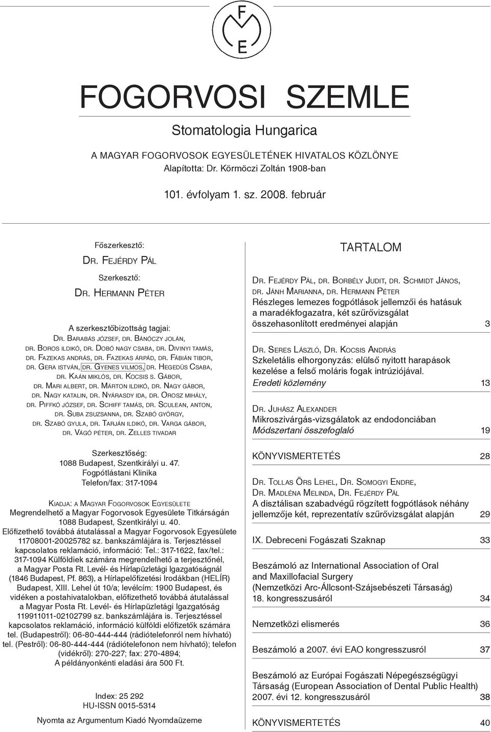 Fazekas árpád, dr. Fábián tibor, dr. Gera istván, dr. Gyenes vilmos, dr. Hegedüs Csaba, dr. Kaán miklós, dr. Kocsis s. Gábor, dr. Mari albert, dr. Márton ildikó, dr. Nagy gábor, dr. Nagy katalin, dr.