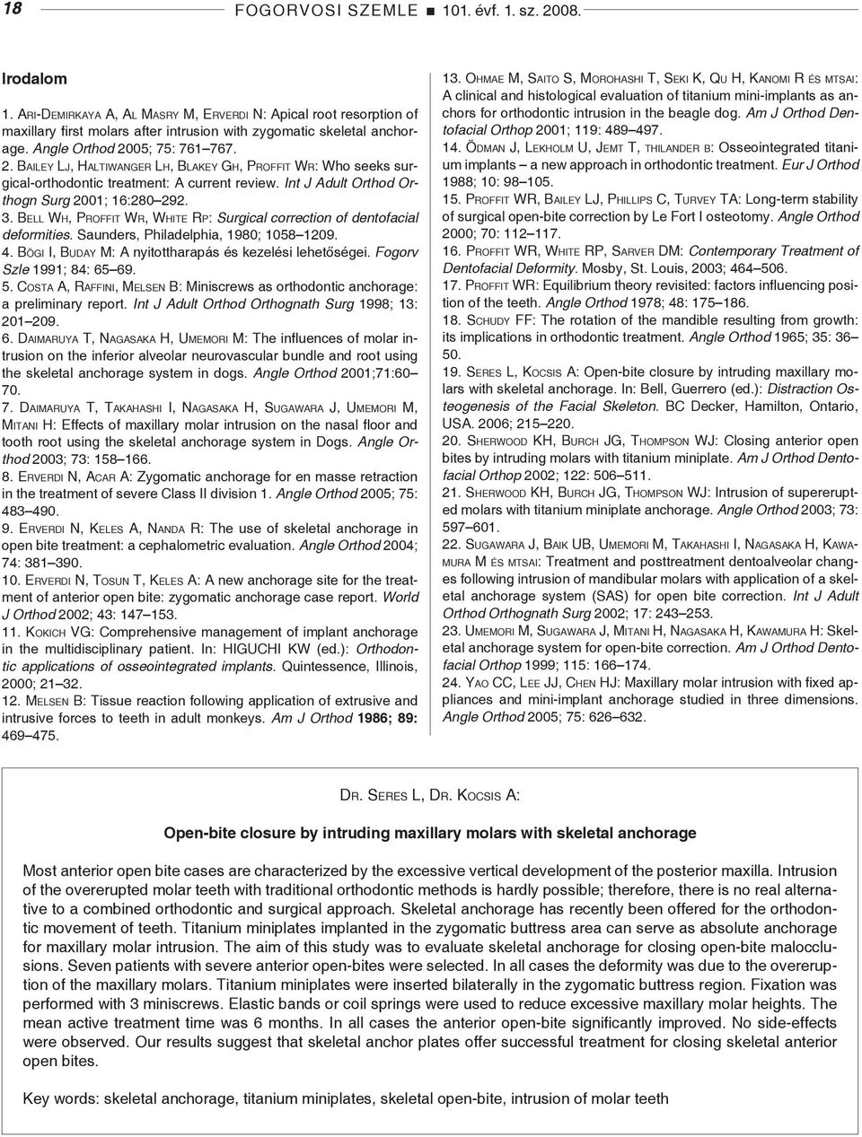 Bell Wh, Proffit Wr, White Rp: Surgical correction of dentofacial deformities. Saunders, Philadelphia, 1980; 1058 1209. 4. Bögi I, Buday M: A nyitottharapás és kezelési lehetőségei.