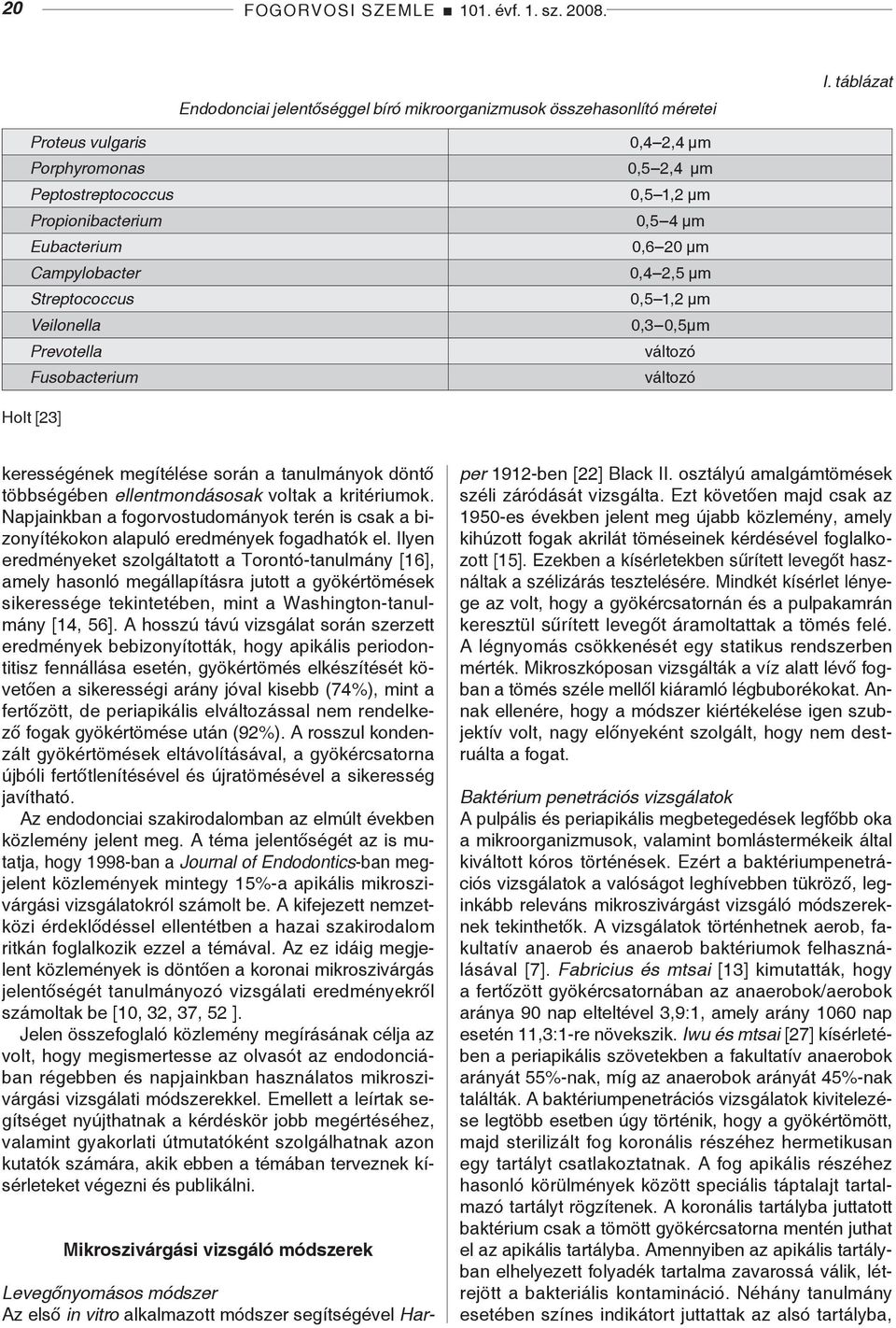 Veilonella 0,3 0,5µm Prevotella változó Fusobacterium változó Holt [23] kerességének megítélése során a tanulmányok döntő többségében ellentmondásosak voltak a kritériumok.