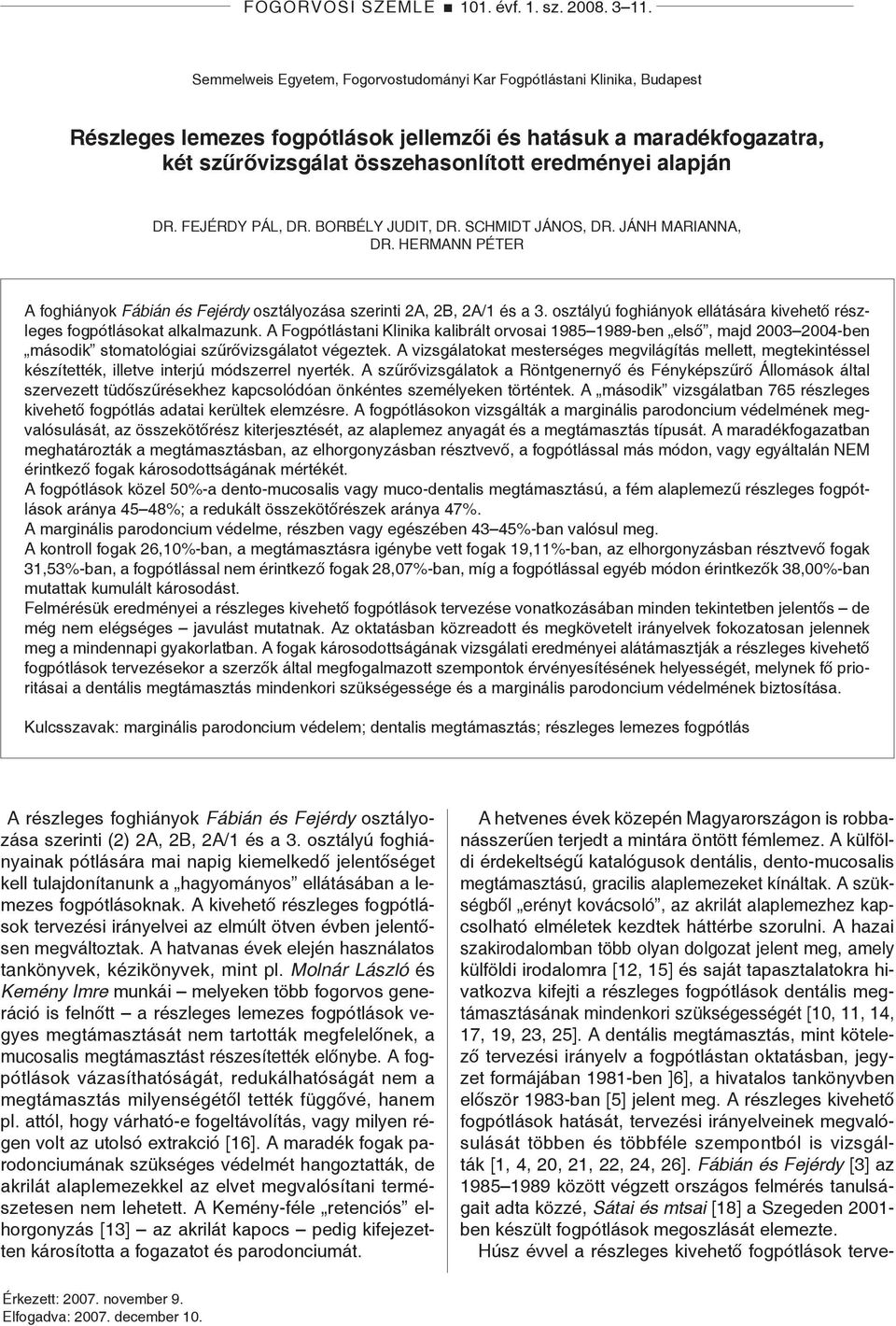 Dr. Fejérdy Pál, dr. Borbély Judit, dr. Schmidt János, dr. Jánh Marianna, dr. Hermann Péter A foghiányok Fábián és Fejérdy osztályozása szerinti 2A, 2B, 2A/1 és a 3.