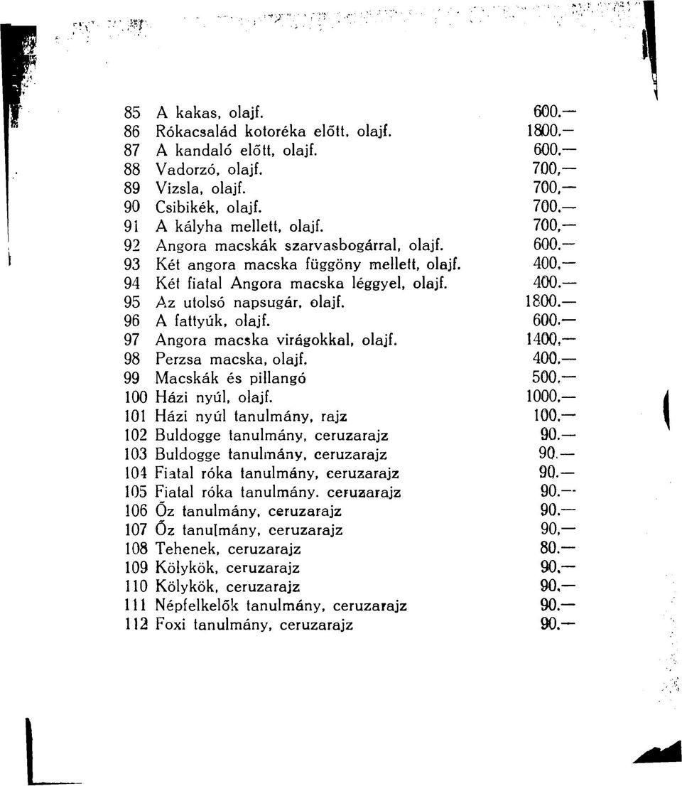 - 96 A fattyúk, olajf. 600.- 97 Angóra macska virágokkal, olajf. 1400-98 Perzsa macska, olajf. 400.- 99 Macskák és pillangó 500-100 Házi nyúl, olajf.