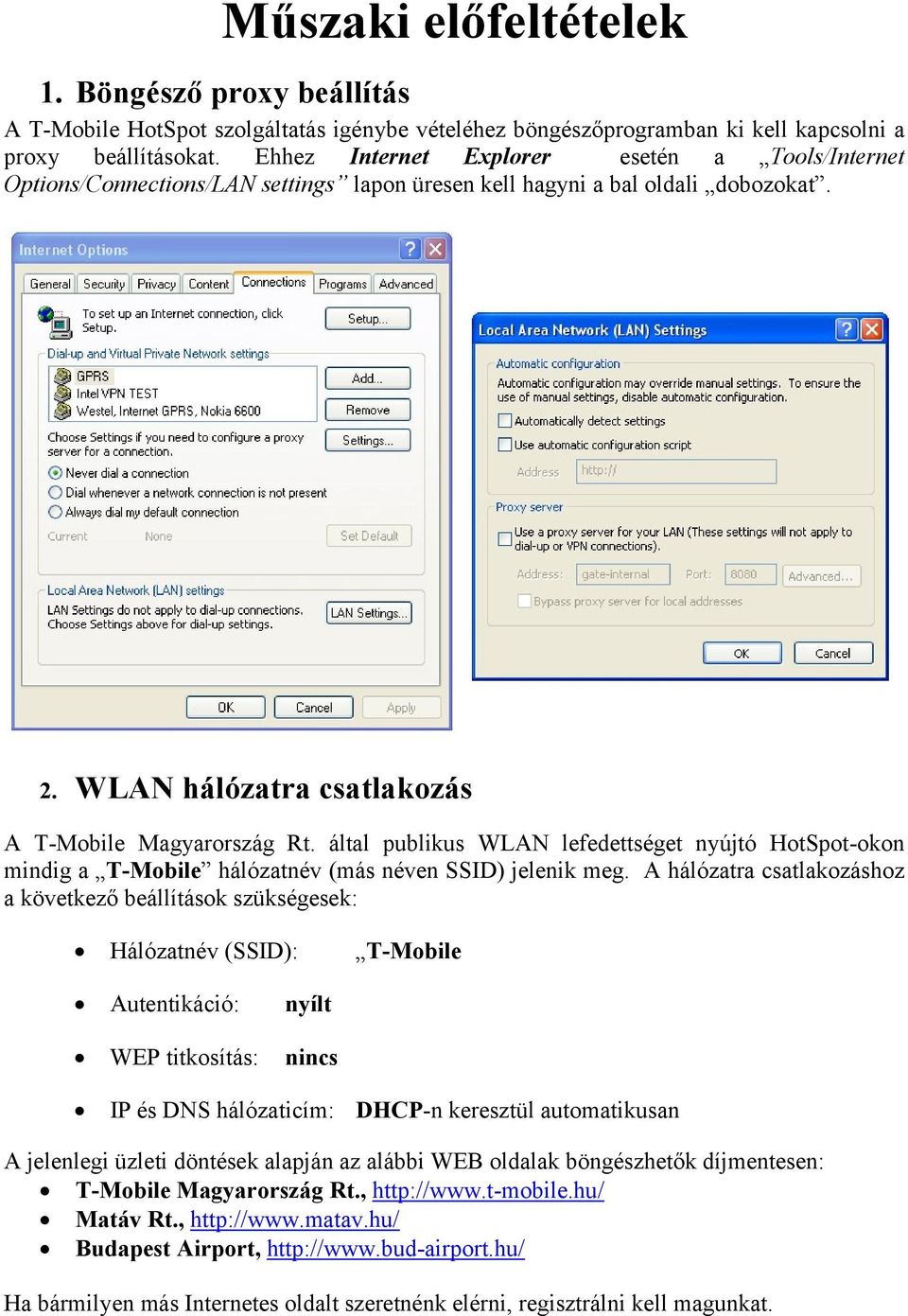 által publikus WLAN lefedettséget nyújtó HotSpot-okon mindig a T-Mobile hálózatnév (más néven SSID) jelenik meg.