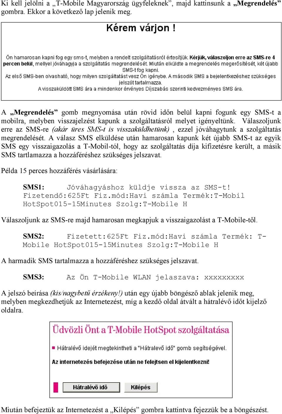 Válaszoljunk erre az SMS-re (akár üres SMS-t is visszaküldhetünk), ezzel jóváhagytunk a szolgáltatás megrendelését.