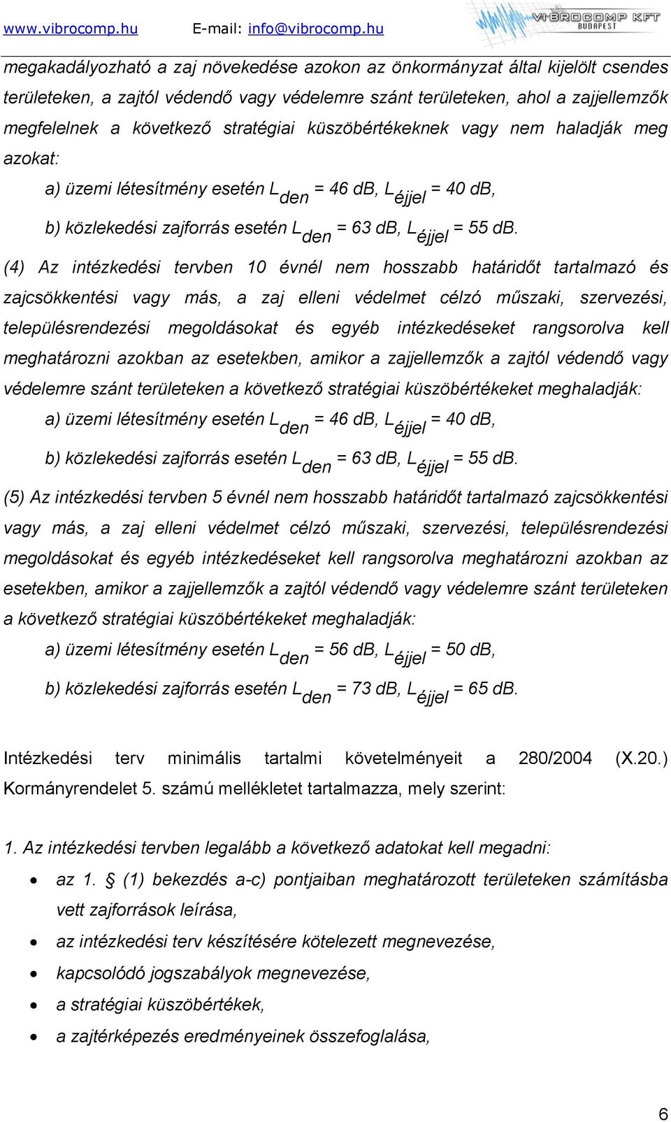 (4) Az intézkedési tervben 10 évnél nem hosszabb határidőt tartalmazó és zajcsökkentési vagy más, a zaj elleni védelmet célzó műszaki, szervezési, településrendezési megoldásokat és egyéb