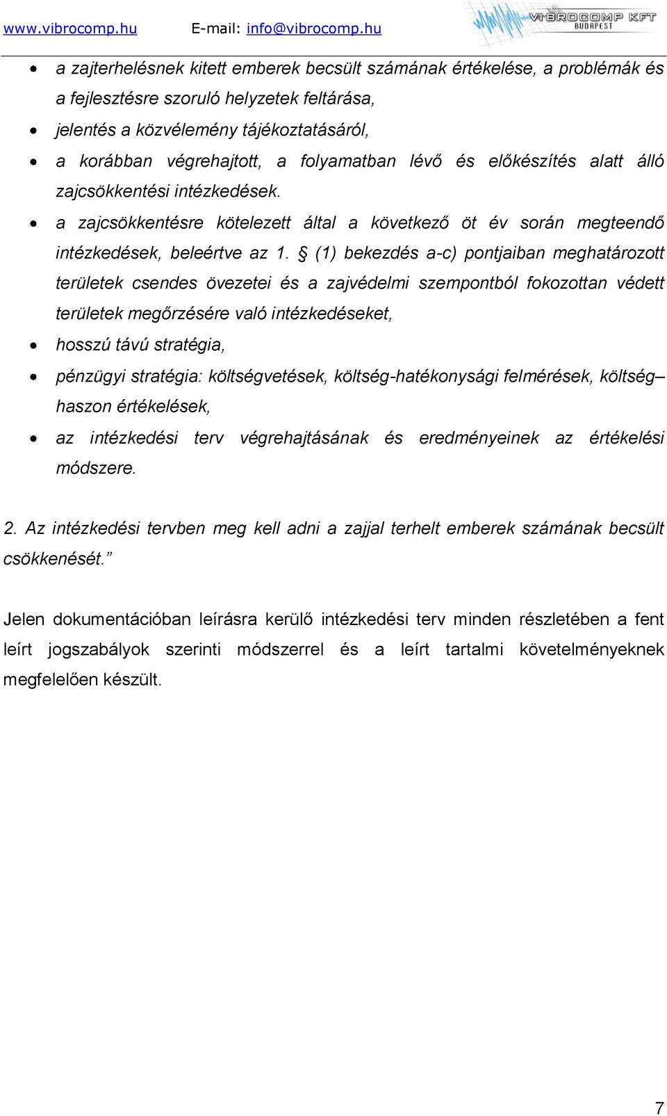 (1) bekezdés a-c) pontjaiban meghatározott területek csendes övezetei és a zajvédelmi szempontból fokozottan védett területek megőrzésére való intézkedéseket, hosszú távú stratégia, pénzügyi