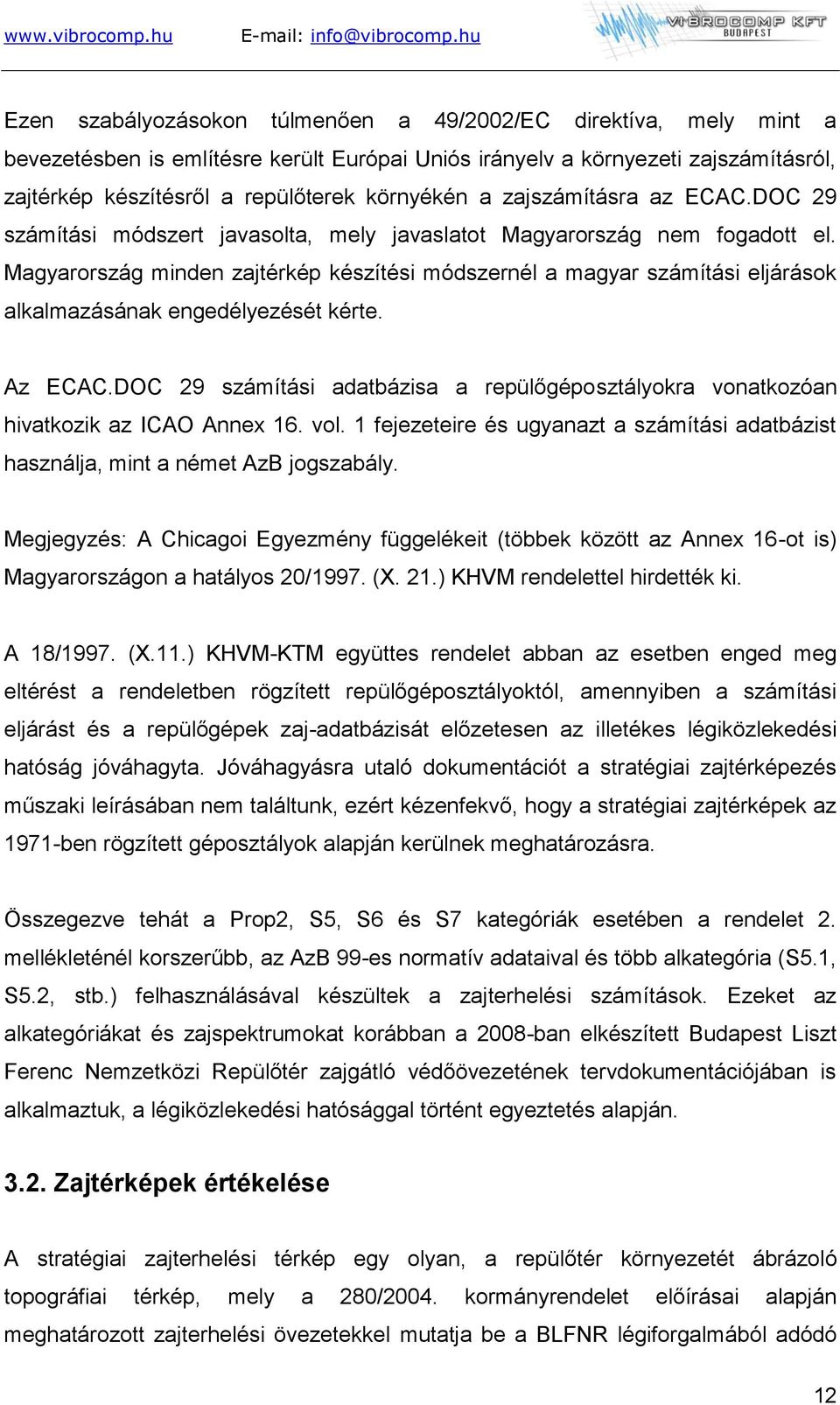 Magyarország minden zajtérkép készítési módszernél a magyar számítási eljárások alkalmazásának engedélyezését kérte. Az ECAC.