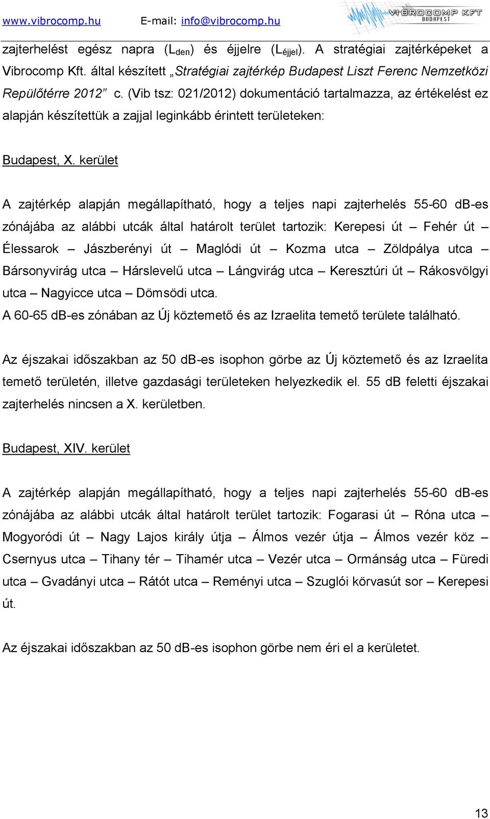 kerület A zajtérkép alapján megállapítható, hogy a teljes napi zajterhelés 55-60 db-es zónájába az alábbi utcák által határolt terület tartozik: Kerepesi út Fehér út Élessarok Jászberényi út Maglódi