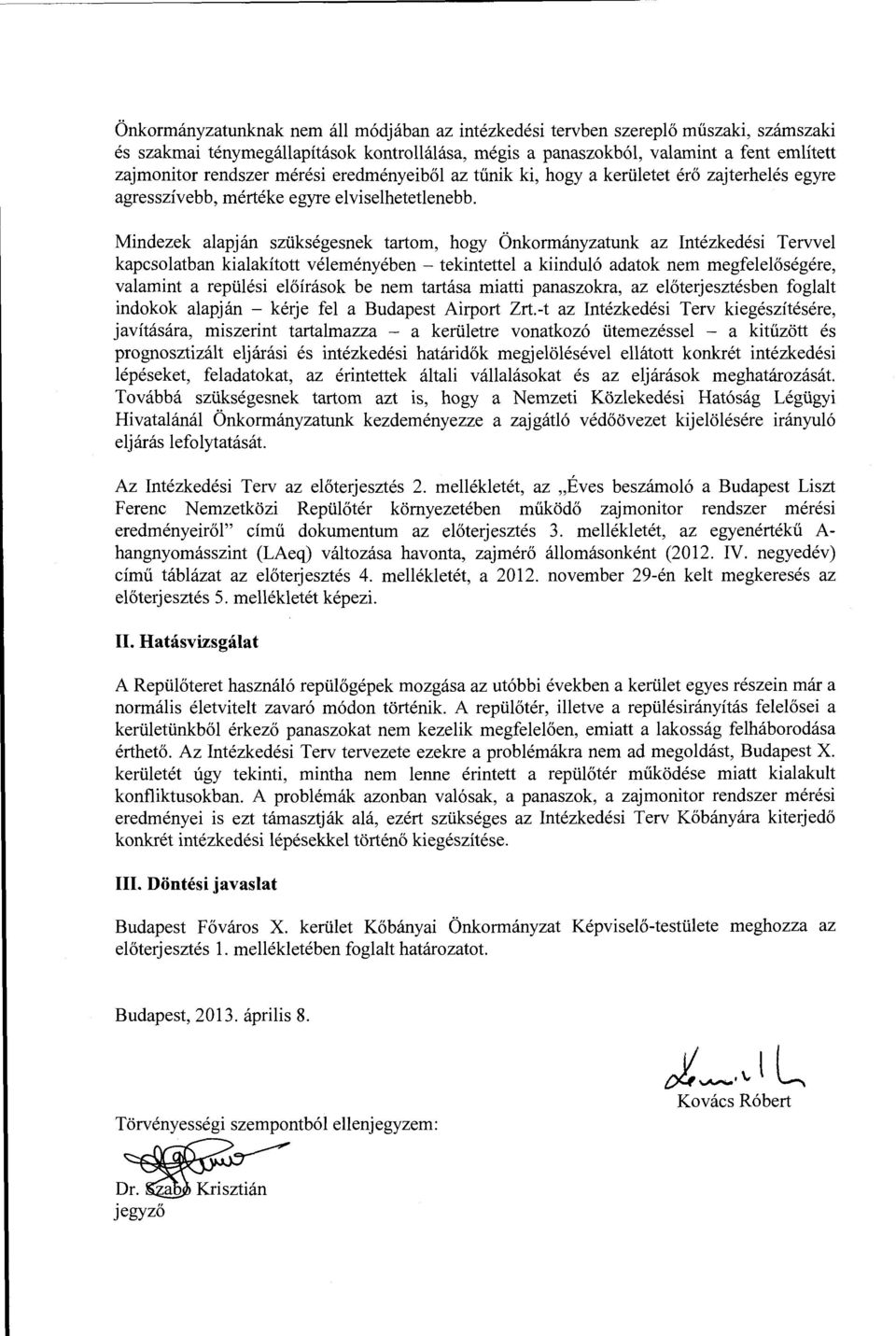 Mindezek alapján szükségesnek tartom, hogy Önkormányzatunk az Intézkedési Tervvel kapcsolatban kialakított véleményében - tekintettel a kiinduló adatok nem megfelelőségére, valamint a repülési