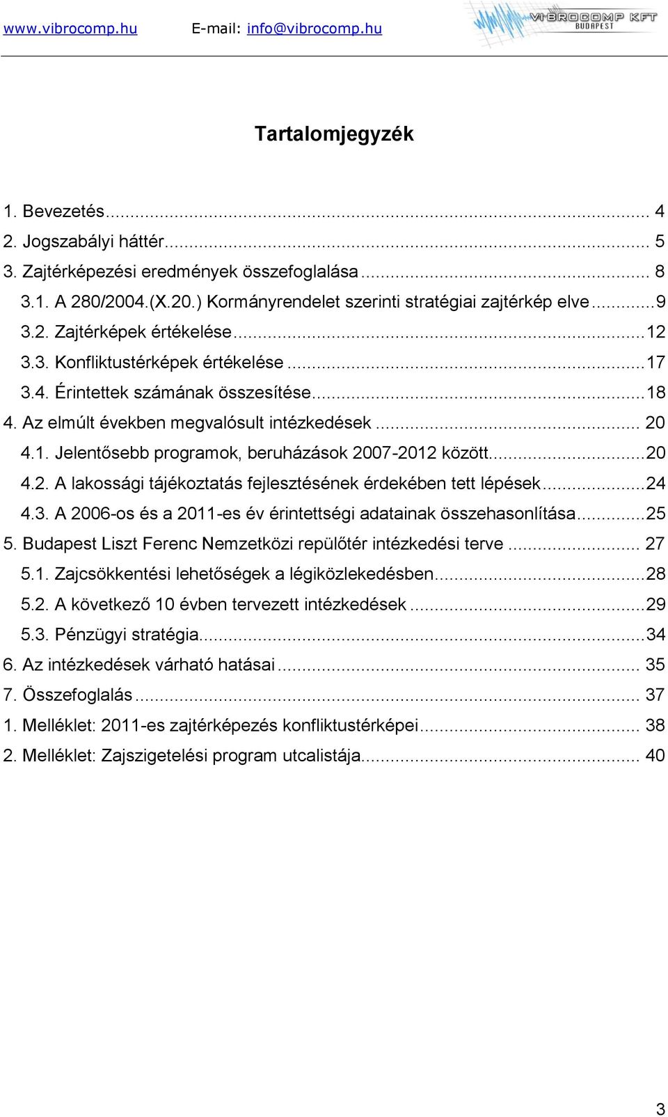 .. 20 4.2. A lakossági tájékoztatás fejlesztésének érdekében tett lépések... 24 4.3. A 2006-os és a 2011-es év érintettségi adatainak összehasonlítása... 25 5.