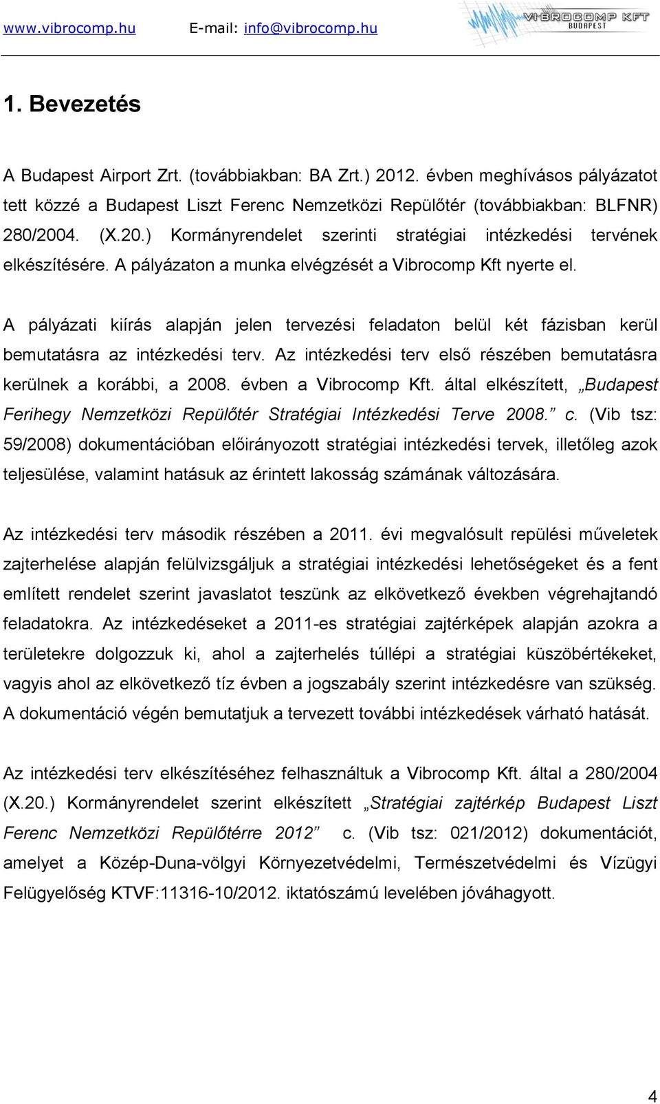 Az intézkedési terv első részében bemutatásra kerülnek a korábbi, a 2008. évben a Vibrocomp Kft. által elkészített, Budapest Ferihegy Nemzetközi Repülőtér Stratégiai Intézkedési Terve 2008. c.