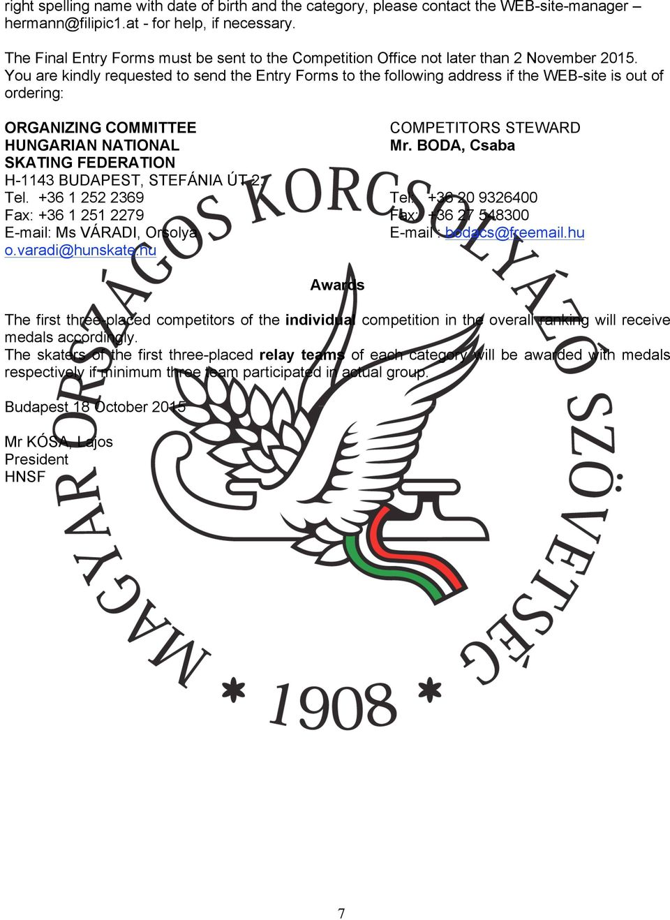 You are kindly requested to send the Entry Forms to the following address if the WEB-site is out of ordering: ORGANIZING COMMITTEE COMPETITORS STEWARD HUNGARIAN NATIONAL Mr.
