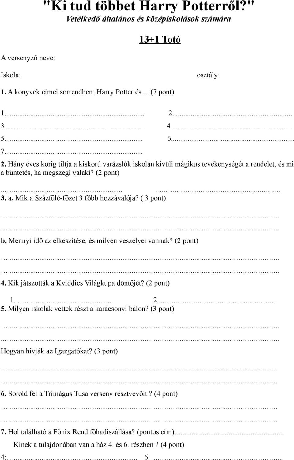 a, Mik a Százfűlé-főzet 3 főbb hozzávalója? ( 3 pont) b, Mennyi idő az elkészítése, és milyen veszélyei vannak? (2 pont) 4. Kik játszották a Kviddics Világkupa döntőjét? (2 pont) 1.... 2... 5.