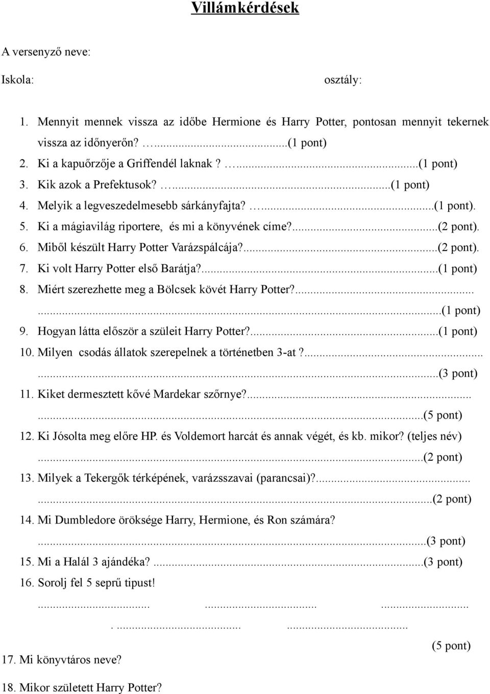 ...(2 pont). 6. Miből készült Harry Potter Varázspálcája?...(2 pont). 7. Ki volt Harry Potter első Barátja?...(1 pont) 8. Miért szerezhette meg a Bölcsek kövét Harry Potter?......(1 pont) 9.