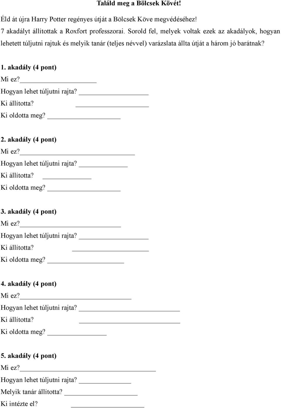 Hogyan lehet túljutni rajta? Ki állította? Ki oldotta meg? 2. akadály (4 pont) Mi ez? Hogyan lehet túljutni rajta? Ki állította? Ki oldotta meg? 3. akadály (4 pont) Mi ez? Hogyan lehet túljutni rajta? Ki állította? Ki oldotta meg? 4.