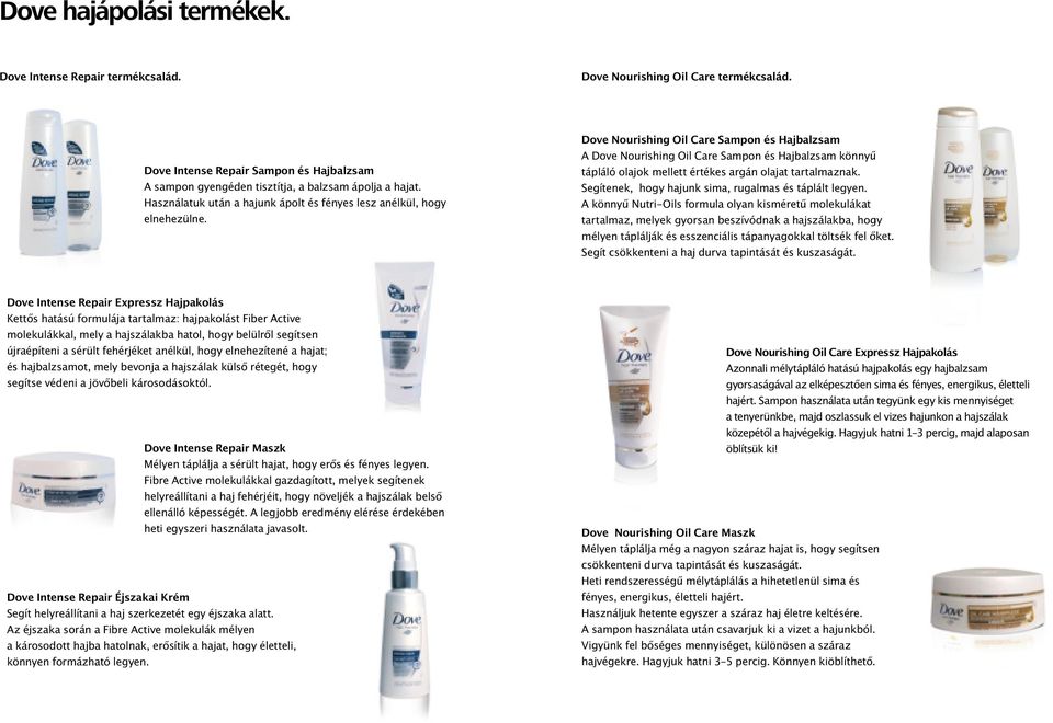 Dove Nourishing Oil Care Sampon és Hajbalzsam A Dove Nourishing Oil Care Sampon és Hajbalzsam könnyű tápláló olajok mellett értékes argán olajat tartalmaznak.