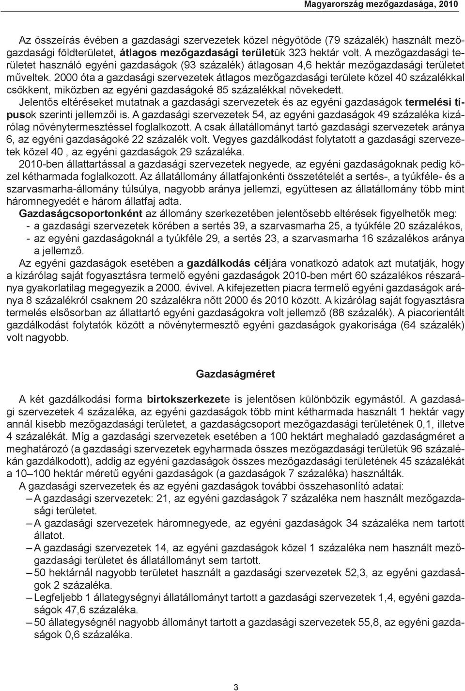 2000 óta a gazdasági szervezetek átlagos mezőgazdasági területe közel 40 százalékkal csökkent, miközben az egyéni gazdaságoké 85 százalékkal növekedett.