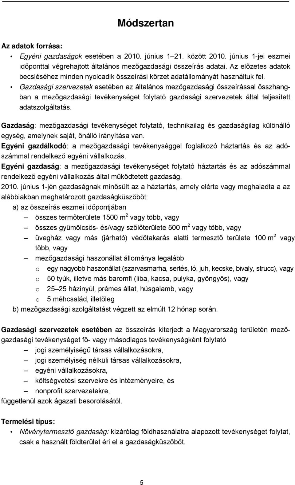 esetében az általános mezőgazdasági összeírással összhangban a mezőgazdasági tevékenységet folytató gazdasági szervezetek által teljesített adatszolgáltatás.