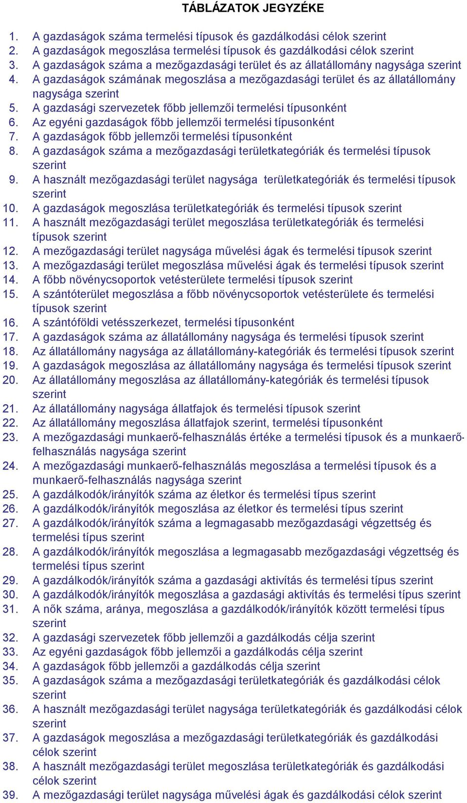 A gazdasági szervezetek főbb jellemzői termelési típusonként 6. Az egyéni gazdaságok főbb jellemzői termelési típusonként 7. A gazdaságok főbb jellemzői termelési típusonként 8.