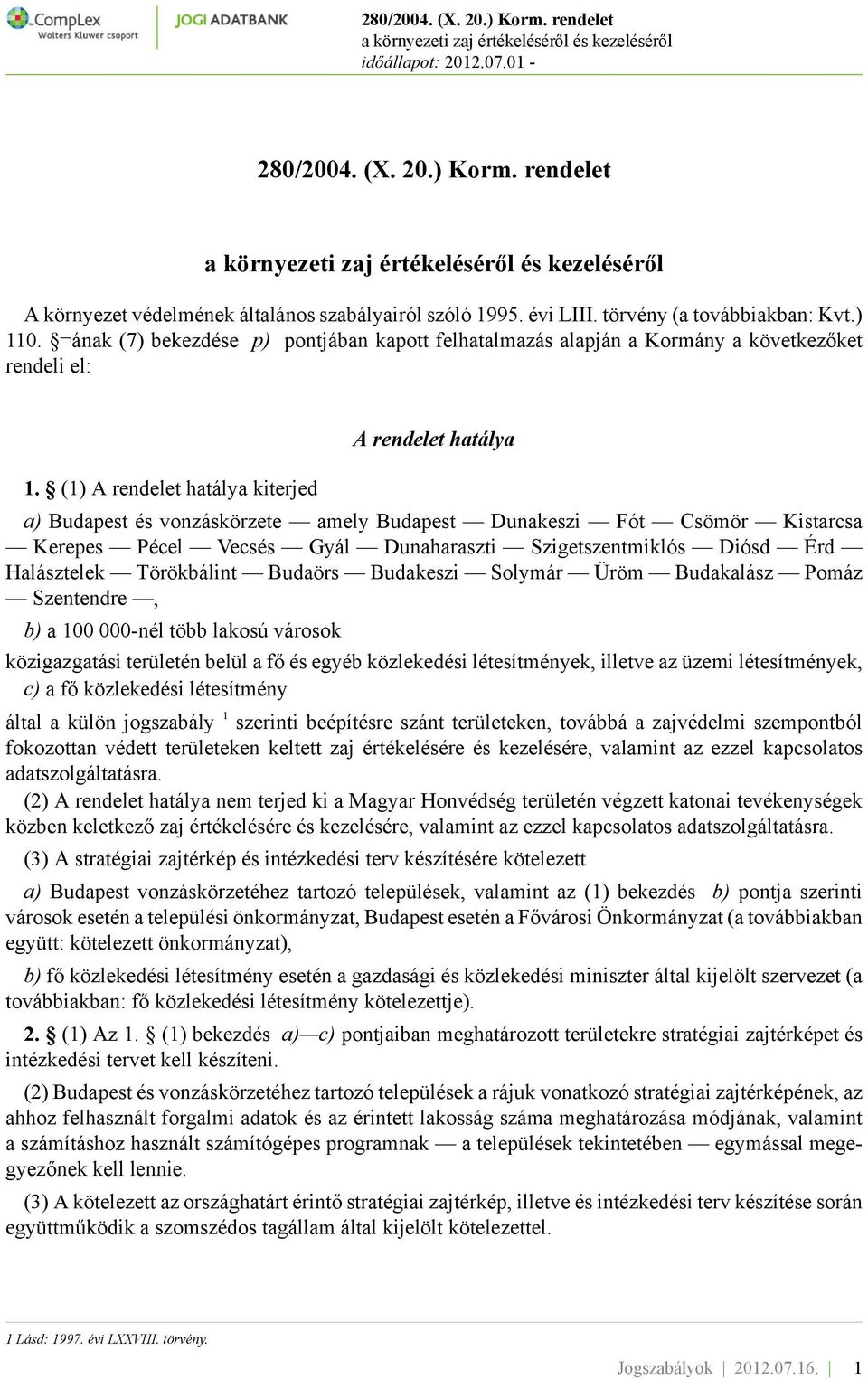 (1) A rendelet hatálya kiterjed A rendelet hatálya a) Budapest és vonzáskörzete amely Budapest Dunakeszi Fót Csömör Kistarcsa Kerepes Pécel Vecsés Gyál Dunaharaszti Szigetszentmiklós Diósd Érd