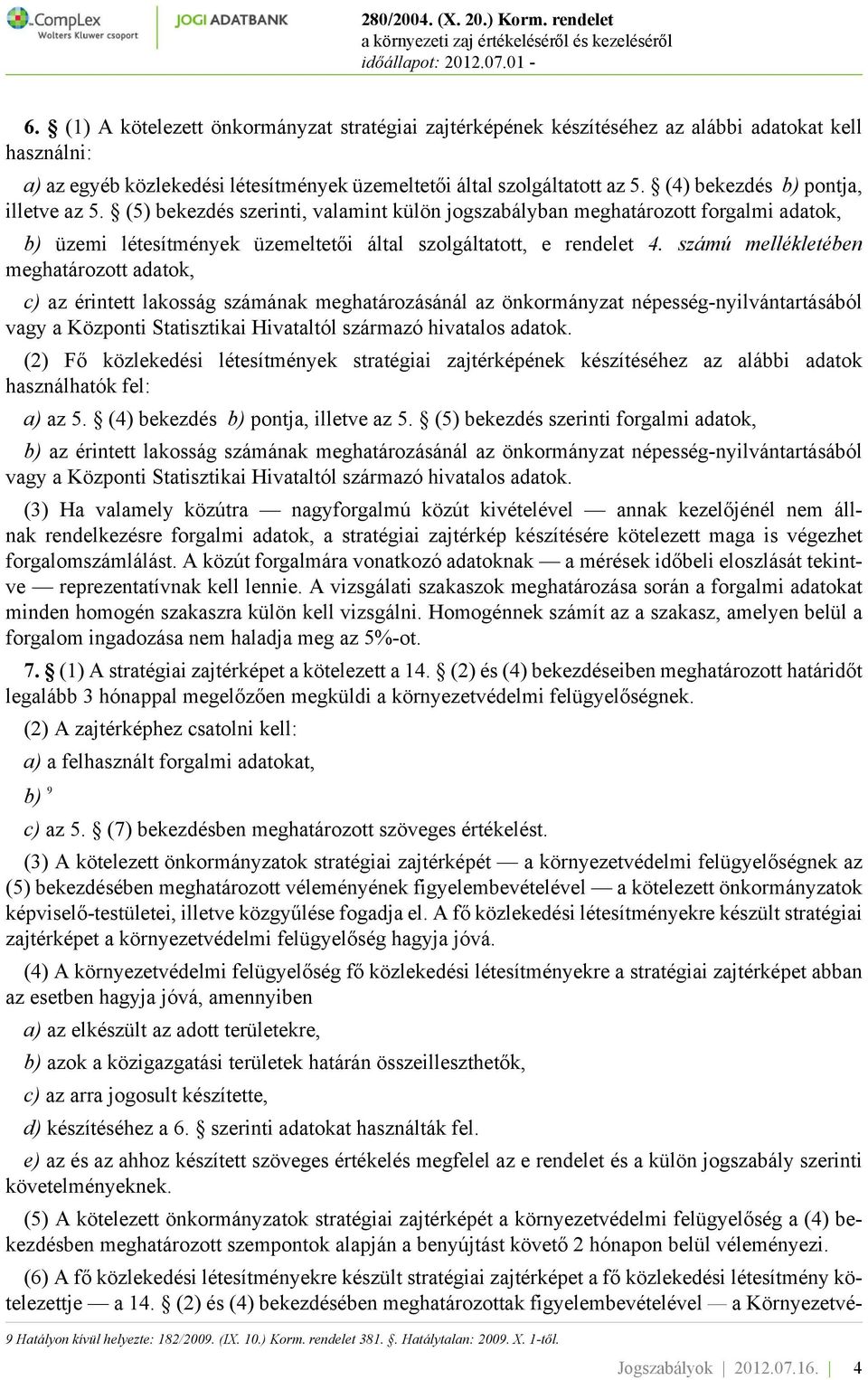 számú mellékletében meghatározott adatok, c) az érintett lakosság számának meghatározásánál az önkormányzat népesség-nyilvántartásából vagy a Központi Statisztikai Hivataltól származó hivatalos