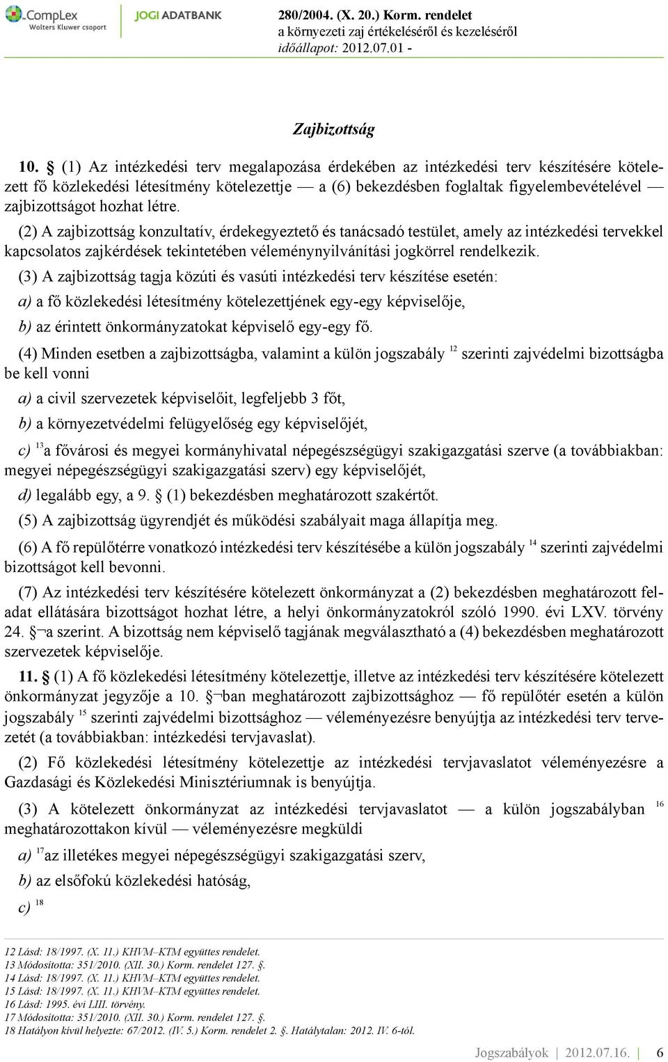 létre. (2) A zajbizottság konzultatív, érdekegyeztető és tanácsadó testület, amely az intézkedési tervekkel kapcsolatos zajkérdések tekintetében véleménynyilvánítási jogkörrel rendelkezik.