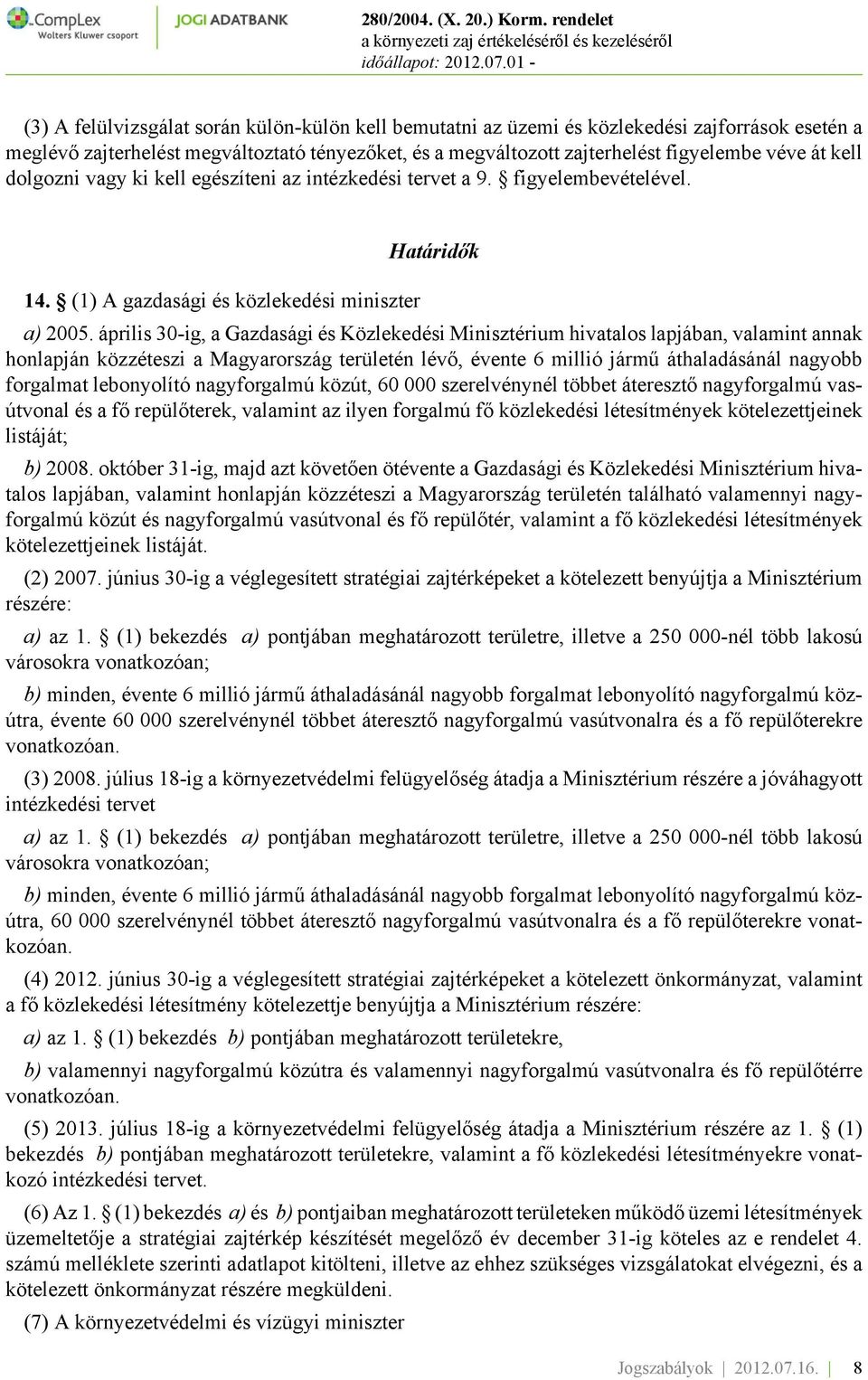 április 30-ig, a Gazdasági és Közlekedési Minisztérium hivatalos lapjában, valamint annak honlapján közzéteszi a Magyarország területén lévő, évente 6 millió jármű áthaladásánál nagyobb forgalmat