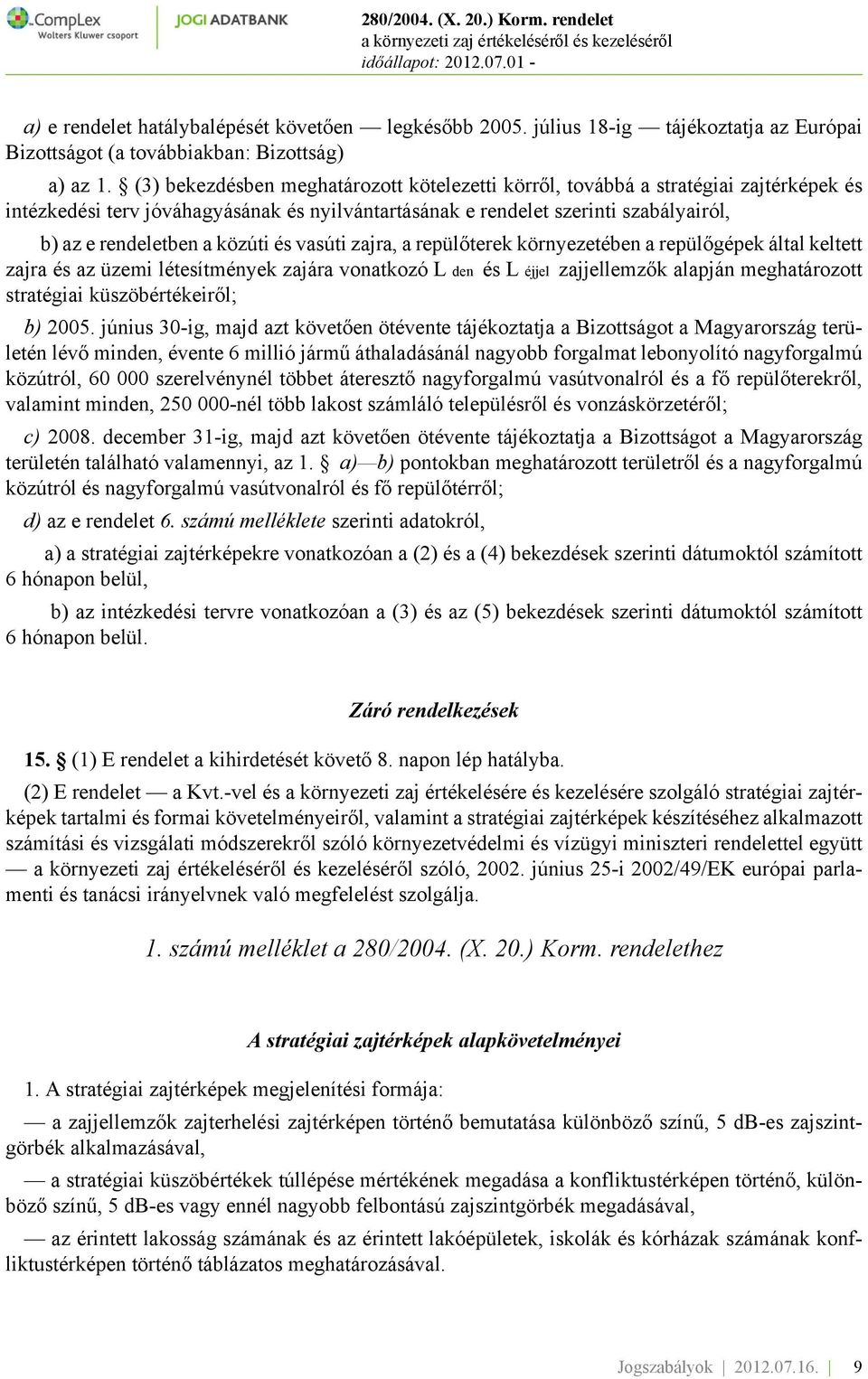 közúti és vasúti zajra, a repülőterek környezetében a repülőgépek által keltett zajra és az üzemi létesítmények zajára vonatkozó L den és L éjjel zajjellemzők alapján meghatározott stratégiai