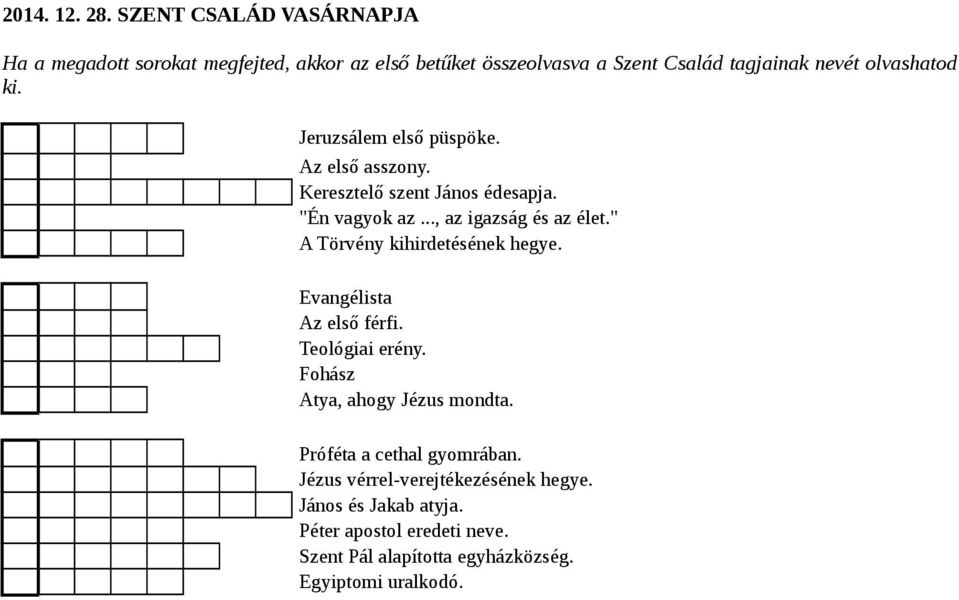 Jeruzsálem első püspöke. Az első asszony. Keresztelő szent János édesapja. "Én vagyok az..., az igazság és az élet.