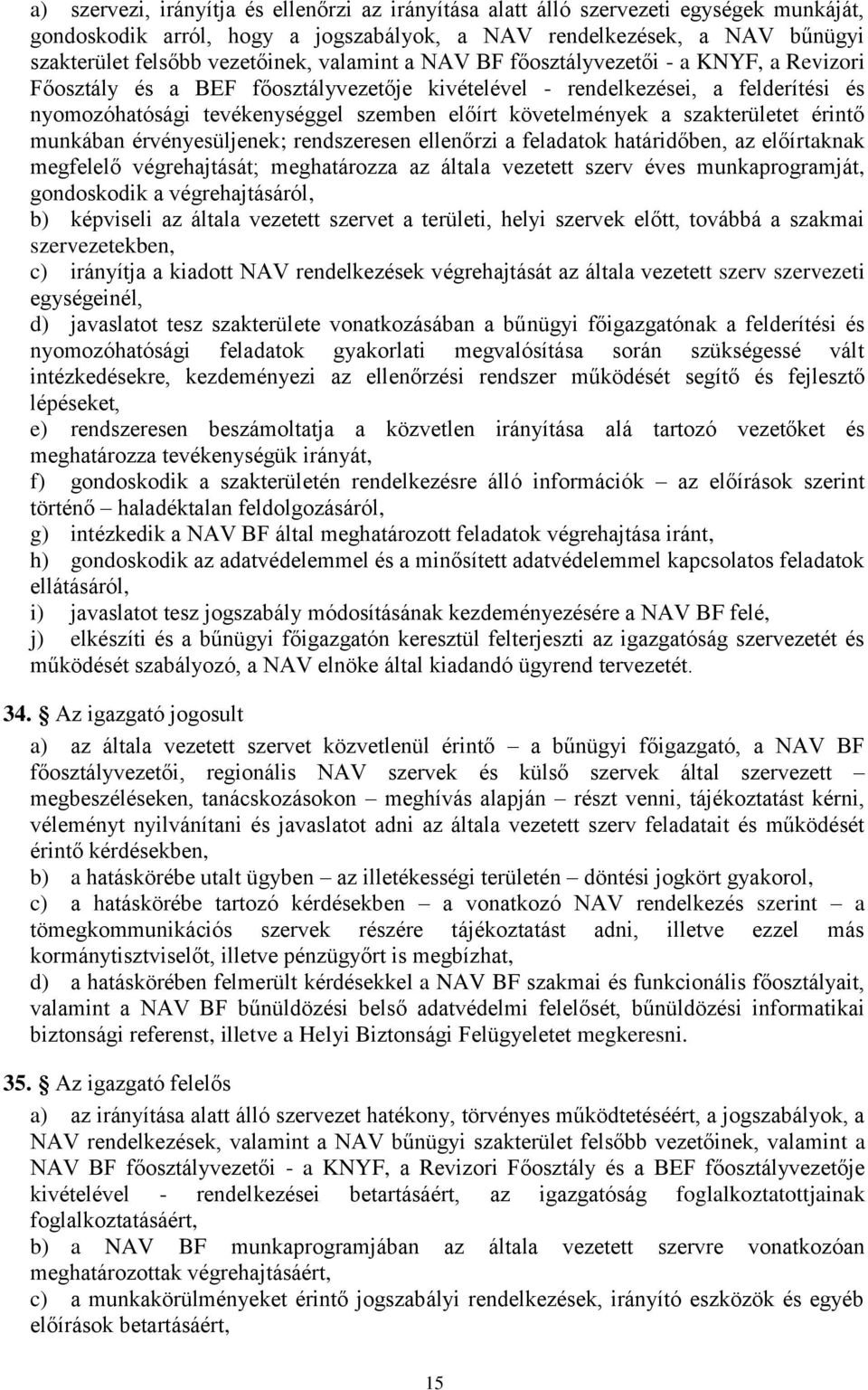 a szakterületet érintő munkában érvényesüljenek; rendszeresen ellenőrzi a feladatok határidőben, az előírtaknak megfelelő végrehajtását; meghatározza az általa vezetett szerv éves munkaprogramját,