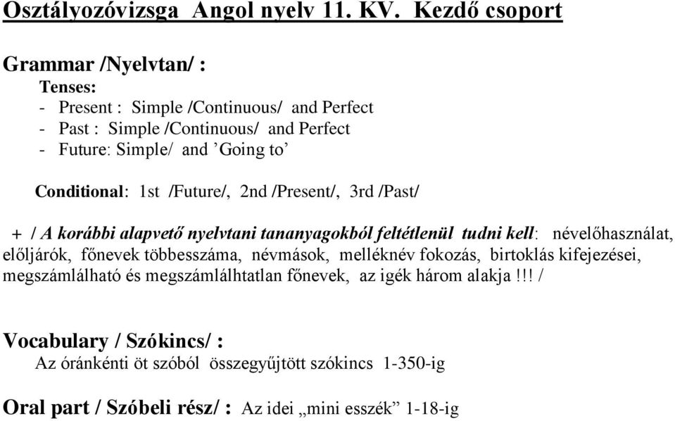 to Conditional: 1st /Future/, 2nd /Present/, 3rd /Past/ + / A korábbi alapvető nyelvtani tananyagokból feltétlenül tudni kell: névelőhasználat, előljárók,