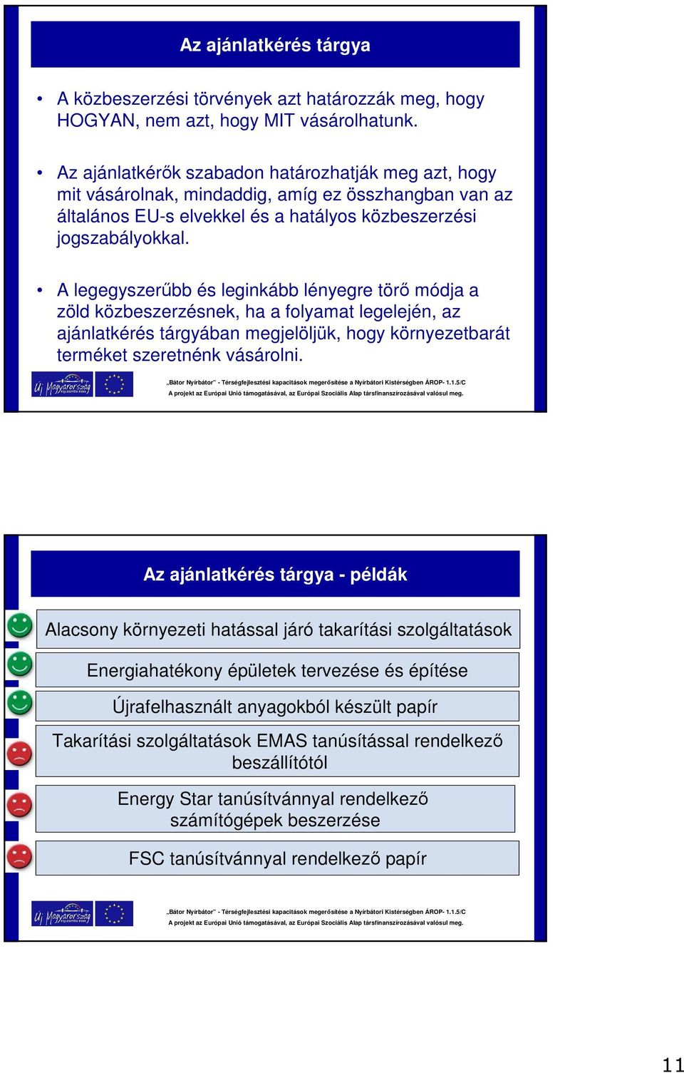 A legegyszerűbb és leginkább lényegre törő módja a zöld közbeszerzésnek, ha a folyamat legelején, az ajánlatkérés tárgyában megjelöljük, hogy környezetbarát terméket szeretnénk vásárolni.