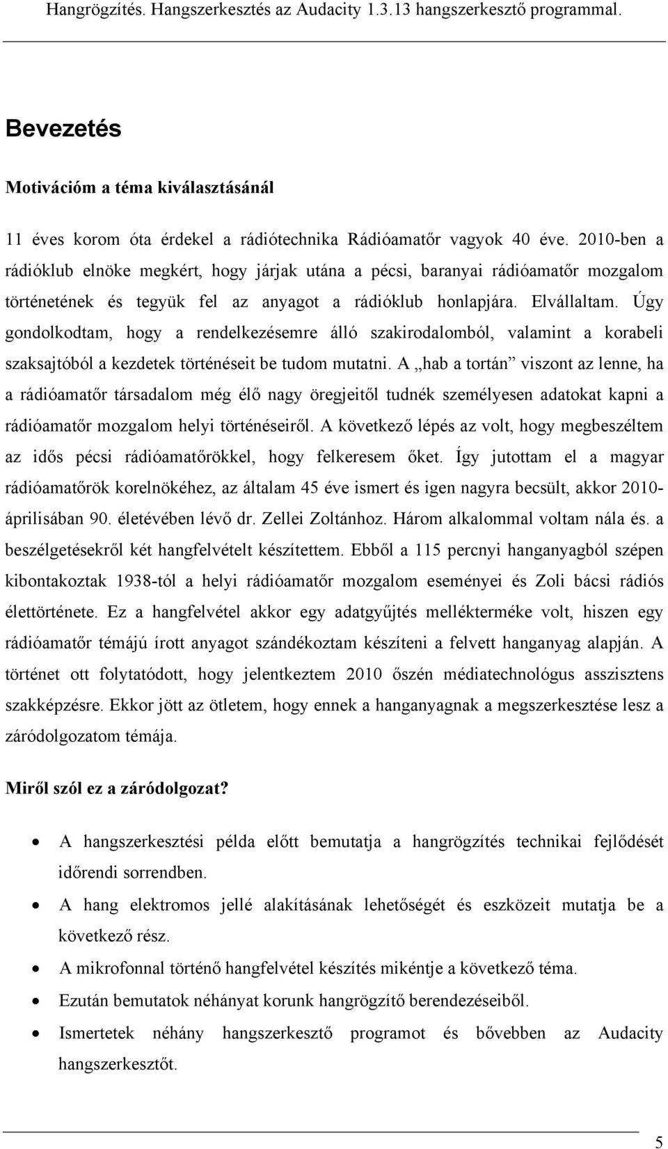 Úgy gondolkodtam, hogy a rendelkezésemre álló szakirodalomból, valamint a korabeli szaksajtóból a kezdetek történéseit be tudom mutatni.