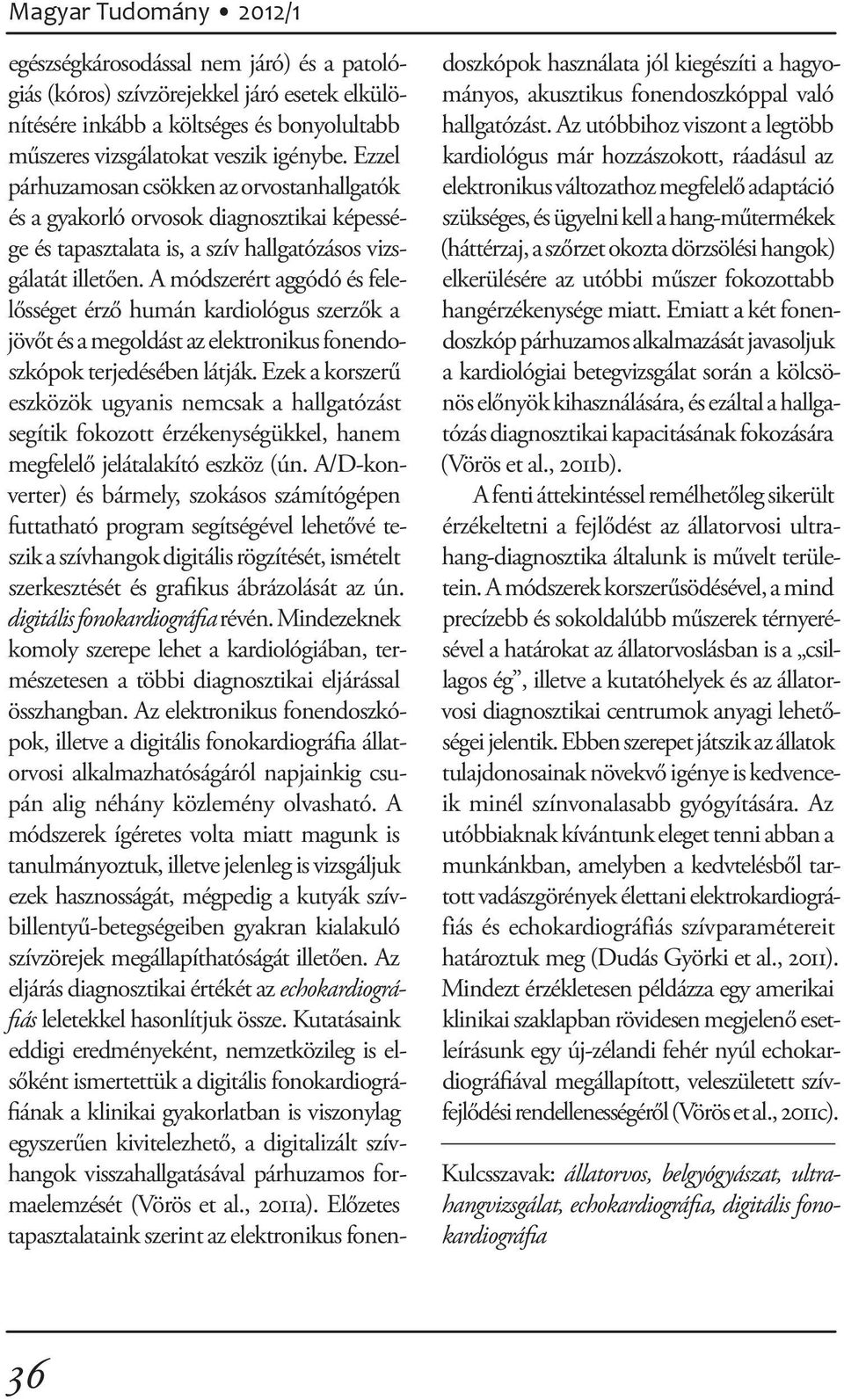 A módszerért aggódó és felelősséget érző humán kardiológus szerzők a jövőt és a megoldást az elektronikus fonendoszkópok terjedésében látják.