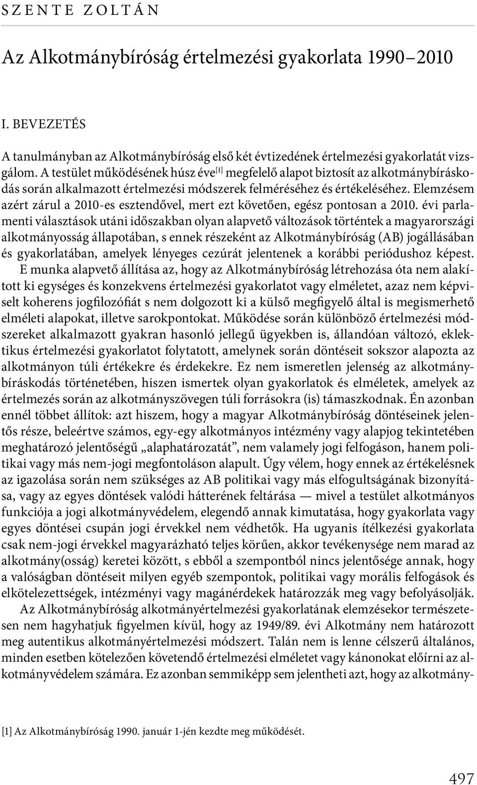 Elemzésem azért zárul a 2010-es esztendővel, mert ezt követően, egész pontosan a 2010.