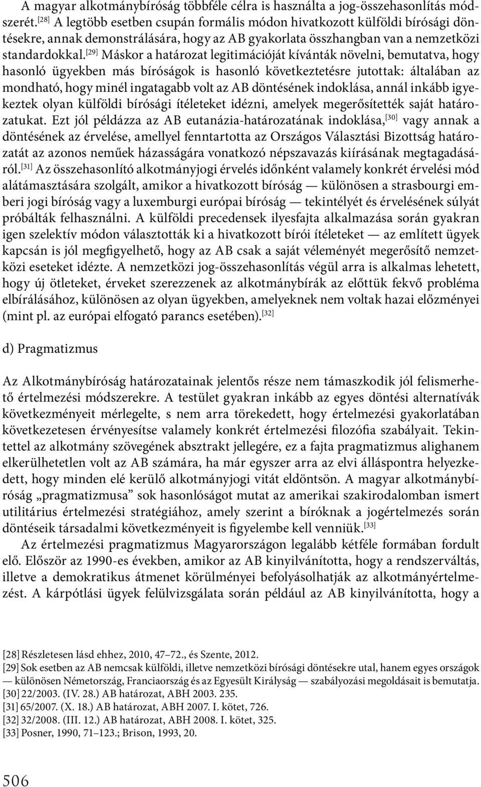 [29] Máskor a határozat legitimációját kívánták növelni, bemutatva, hogy hasonló ügyekben más bíróságok is hasonló következtetésre jutottak: általában az mondható, hogy minél ingatagabb volt az AB