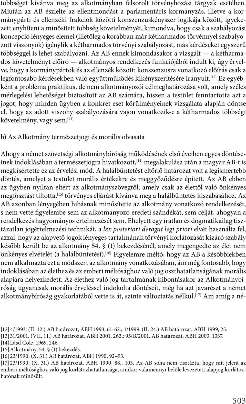 követelményét, kimondva, hogy csak a szabályozási koncepció lényeges elemei (illetőleg a korábban már kétharmados törvénnyel szabályozott viszonyok) igénylik a kétharmados törvényi szabályozást, más
