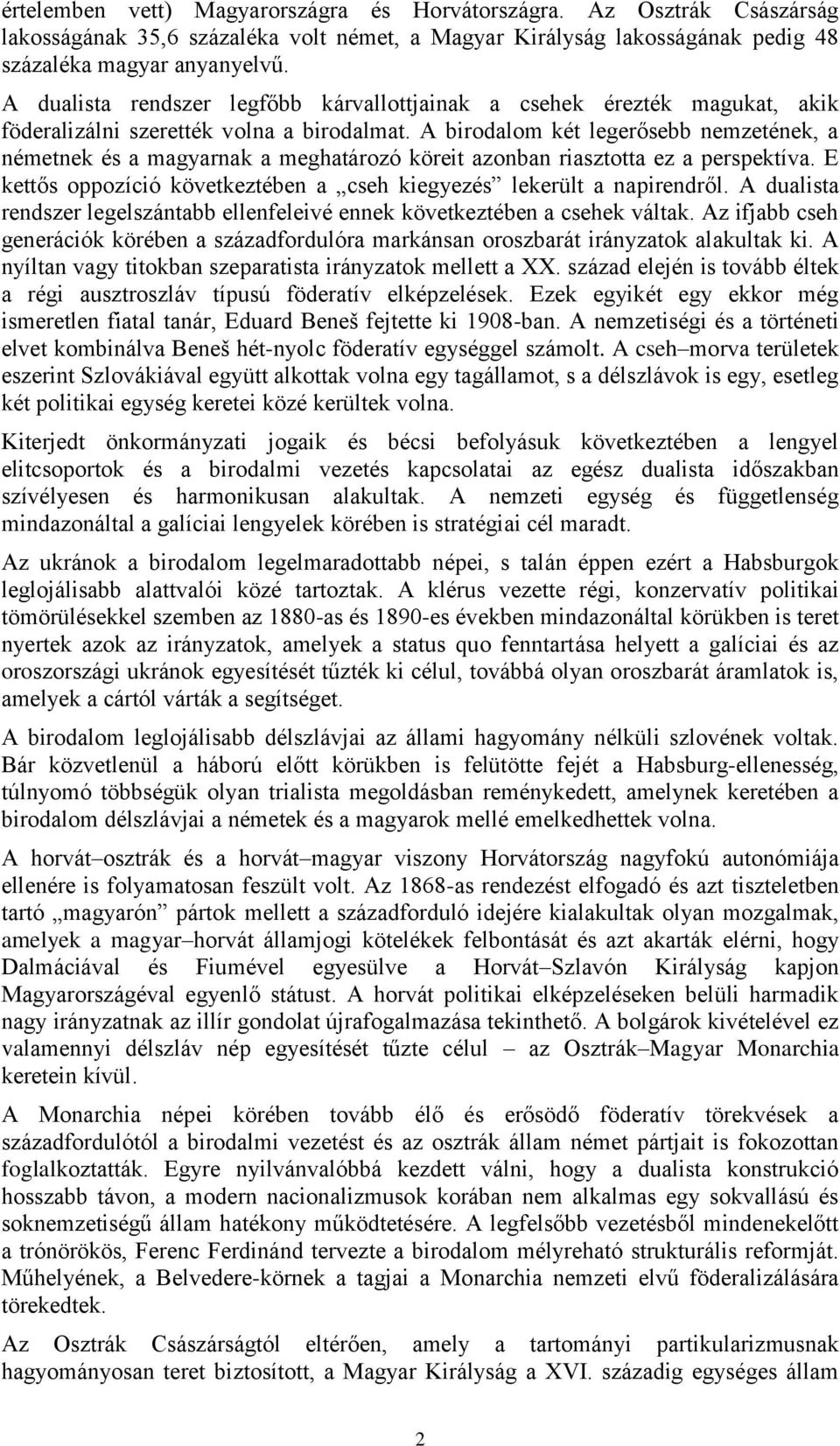 A birodalom két legerősebb nemzetének, a németnek és a magyarnak a meghatározó köreit azonban riasztotta ez a perspektíva. E kettős oppozíció következtében a cseh kiegyezés lekerült a napirendről.