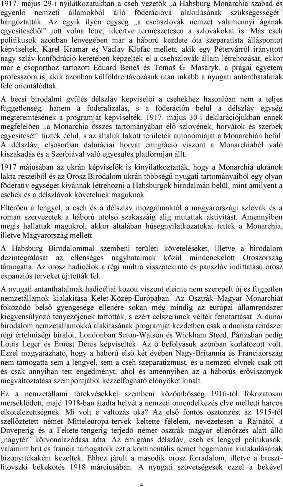 Más cseh politikusok azonban lényegében már a háború kezdete óta szeparatista álláspontot képviseltek.