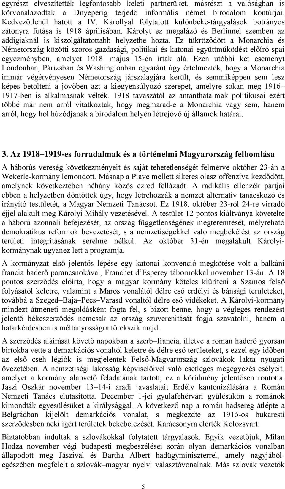 Ez tükröződött a Monarchia és Németország közötti szoros gazdasági, politikai és katonai együttműködést előíró spai egyezményben, amelyet 1918. május 15-én írtak alá.